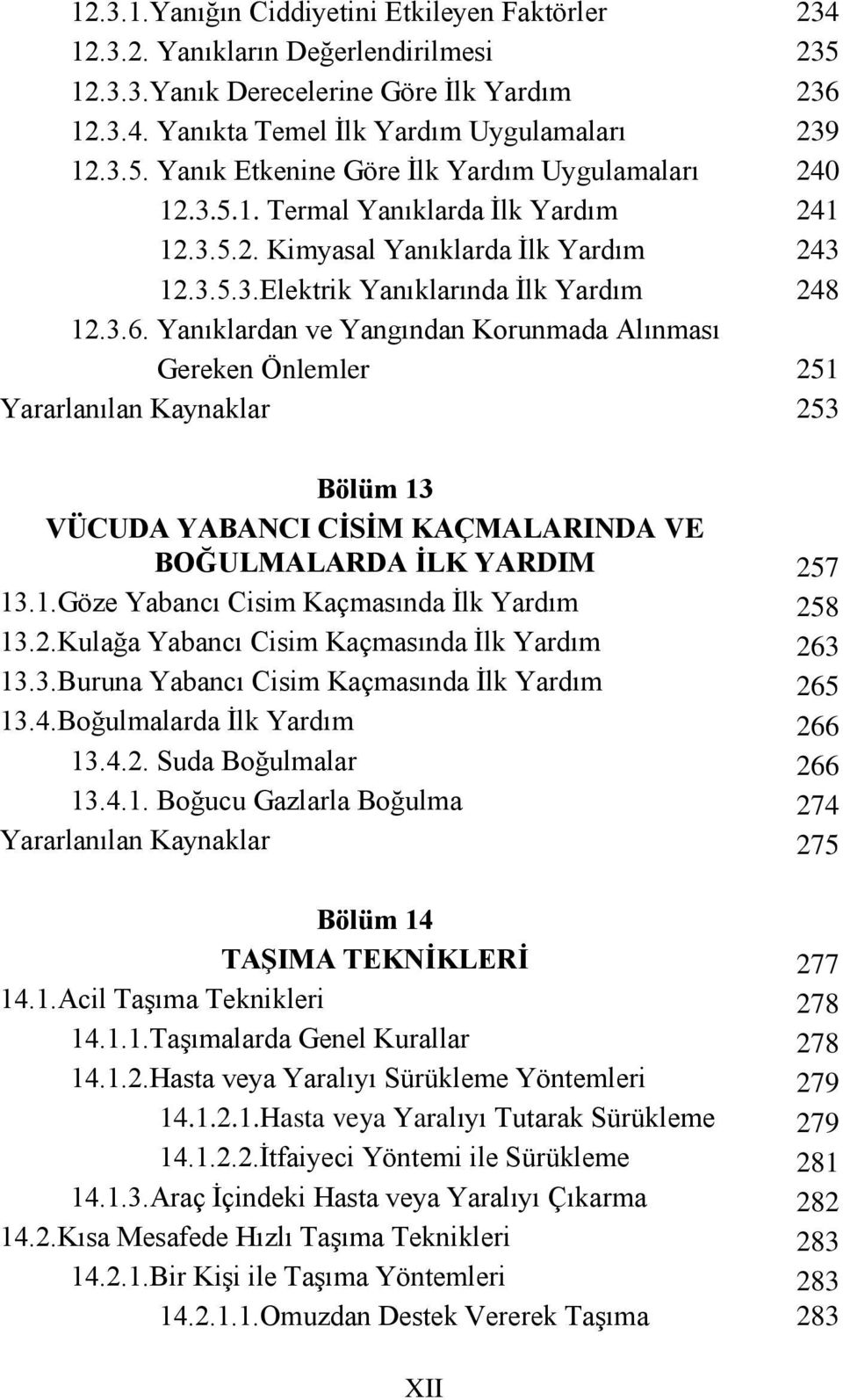 Yanıklardan ve Yangından Korunmada Alınması Gereken Önlemler Bölüm 13 VÜCUDA YABANCI CİSİM KAÇMALARINDA VE BOĞULMALARDA İLK YARDIM 13.1.Göze Yabancı Cisim Kaçmasında İlk Yardım 13.2.