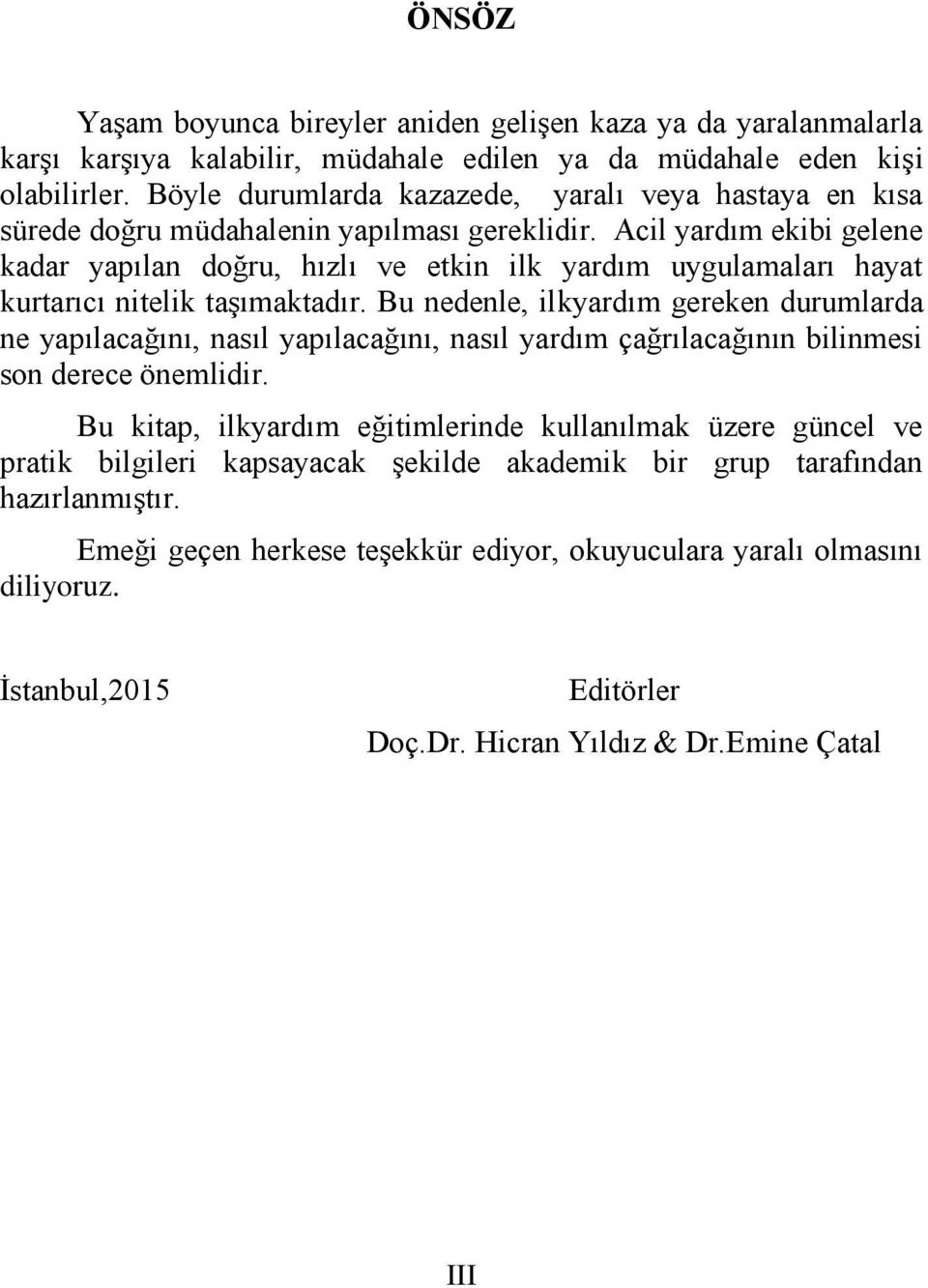 Acil yardım ekibi gelene kadar yapılan doğru, hızlı ve etkin ilk yardım uygulamaları hayat kurtarıcı nitelik taşımaktadır.