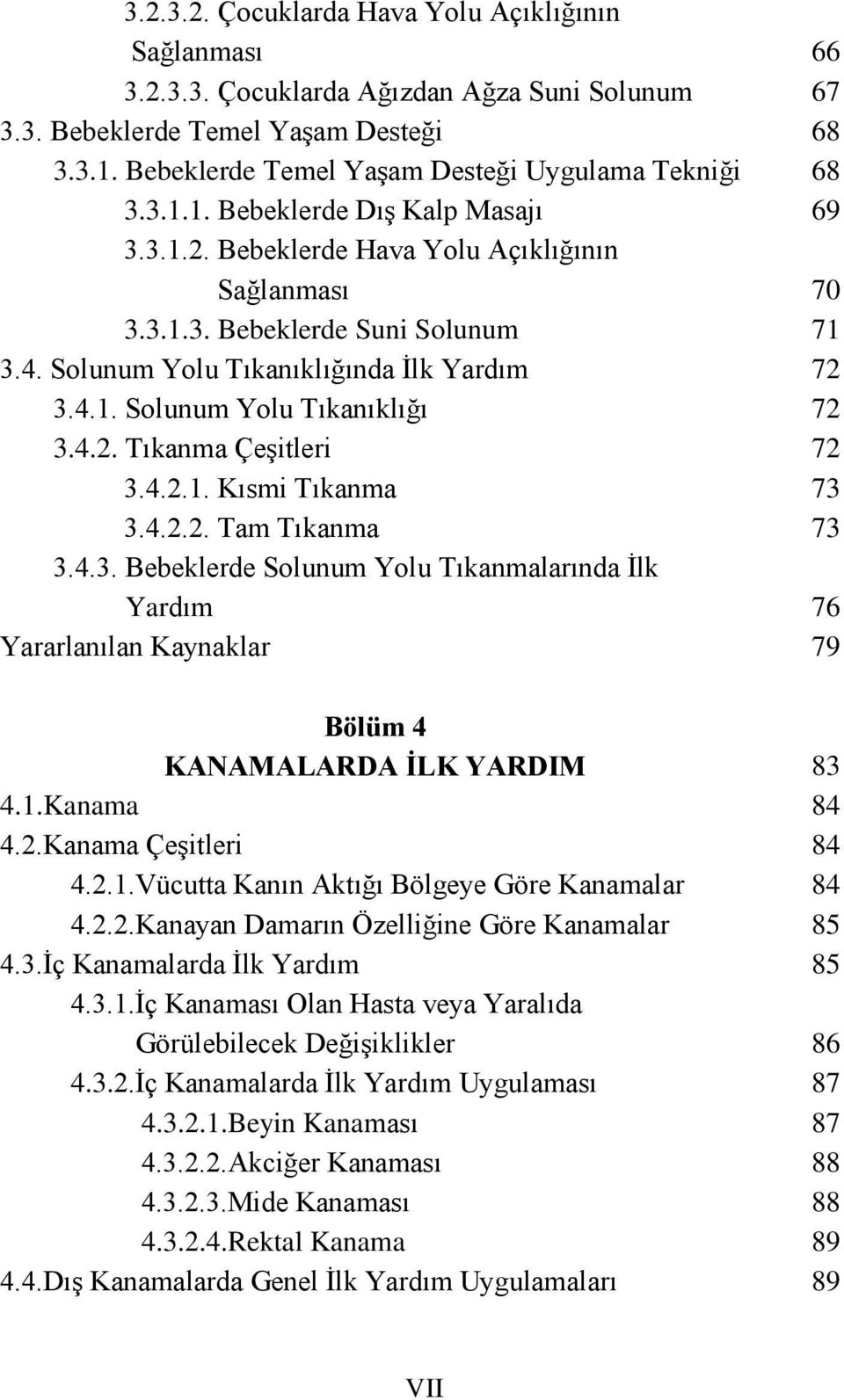 4.2.2. Tam Tıkanma 3.4.3. Bebeklerde Solunum Yolu Tıkanmalarında İlk Yardım Bölüm 4 KANAMALARDA İLK YARDIM 4.1.Kanama 4.2.Kanama Çeşitleri 4.2.1.Vücutta Kanın Aktığı Bölgeye Göre Kanamalar 4.2.2.Kanayan Damarın Özelliğine Göre Kanamalar 4.