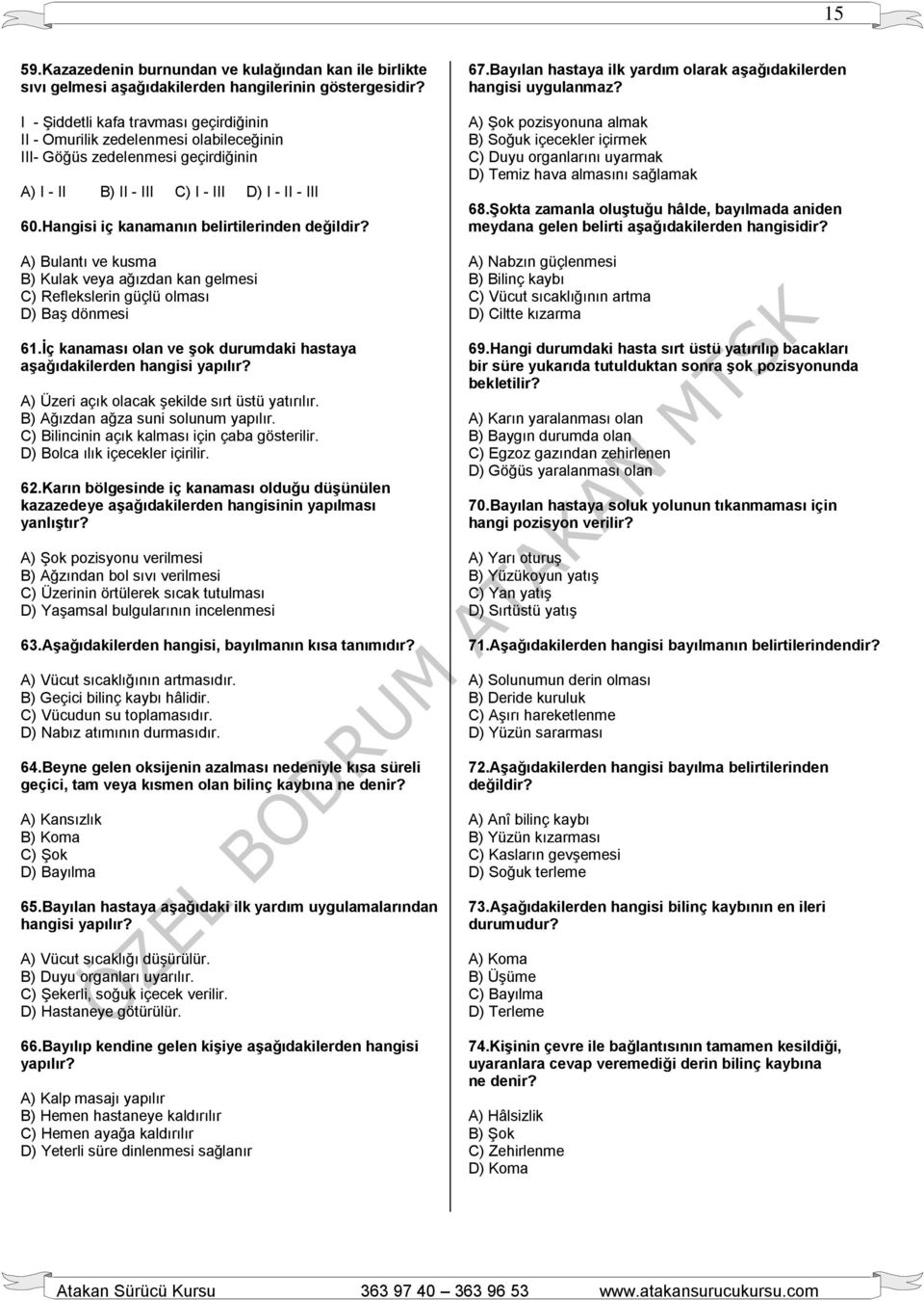 Hangisi iç kanamanın belirtilerinden değildir? A) Bulantı ve kusma B) Kulak veya ağızdan kan gelmesi C) Reflekslerin güçlü olması D) Baş dönmesi 61.