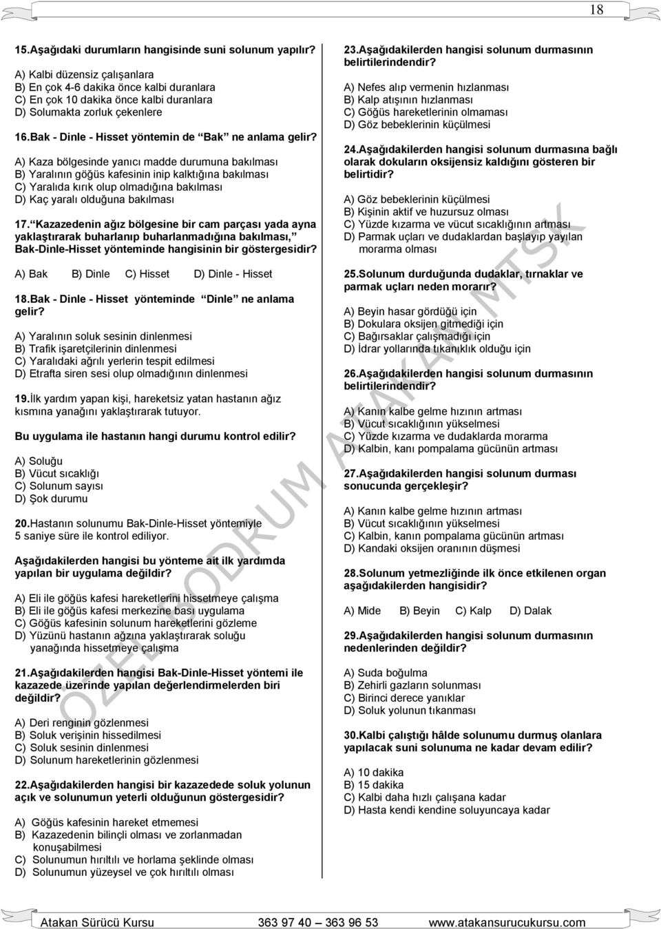 A) Kaza bölgesinde yanıcı madde durumuna bakılması B) Yaralının göğüs kafesinin inip kalktığına bakılması C) Yaralıda kırık olup olmadığına bakılması D) Kaç yaralı olduğuna bakılması 17.