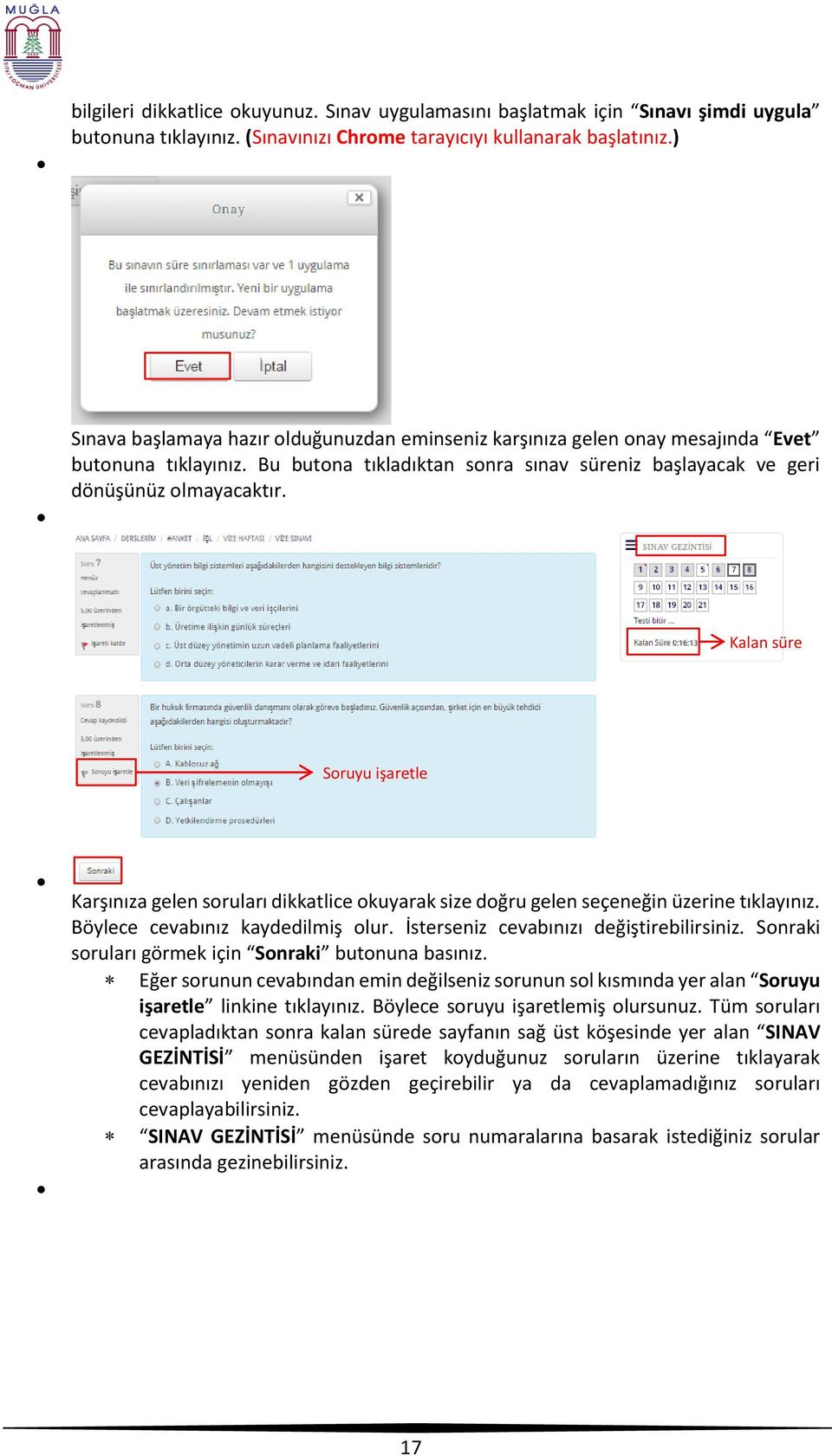 Kalan süre Soruyu işaretle Karşınıza gelen soruları dikkatlice okuyarak size doğru gelen seçeneğin üzerine tıklayınız. Böylece cevabınız kaydedilmiş olur. İsterseniz cevabınızı değiştirebilirsiniz.