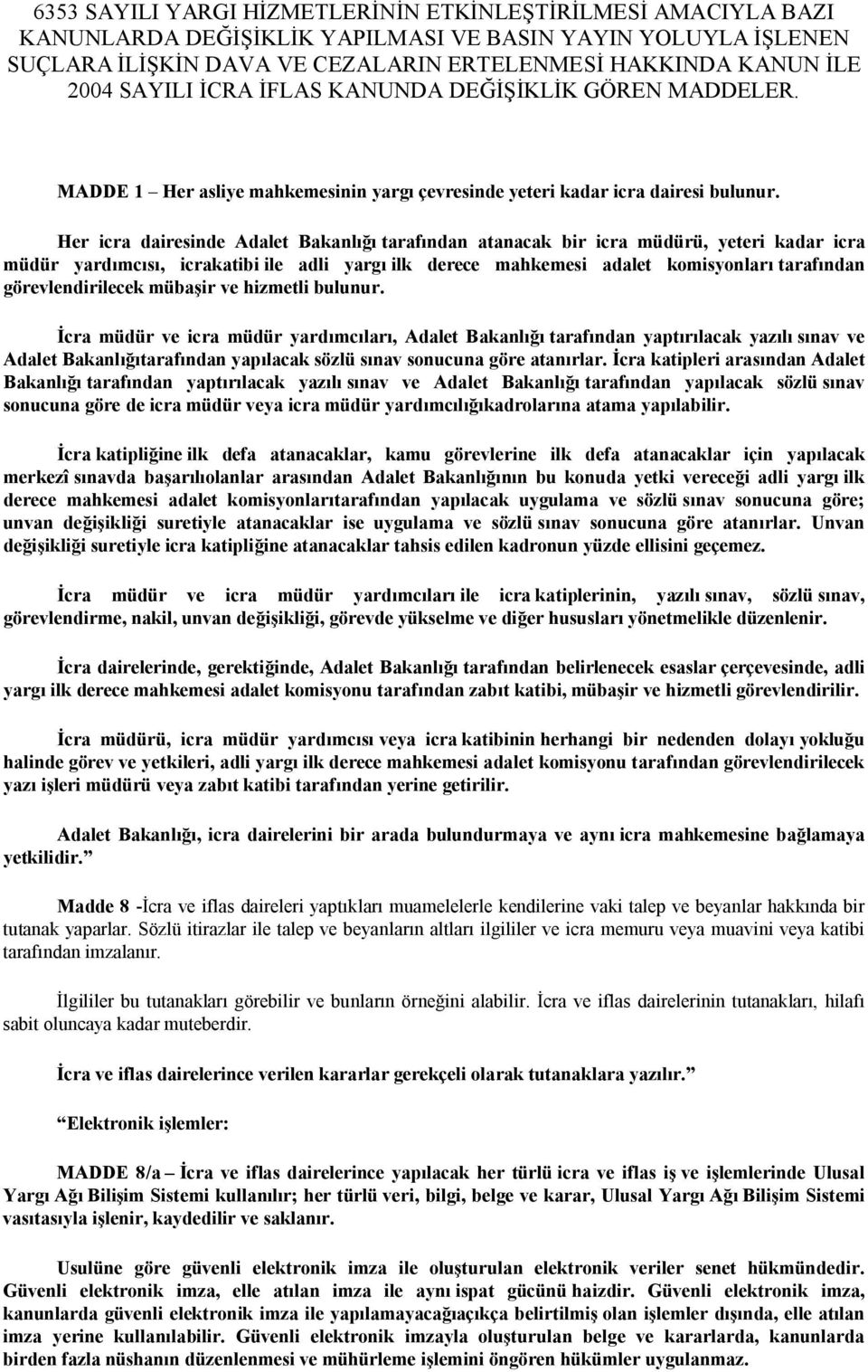 Her icra dairesinde Adalet Bakanlığı tarafından atanacak bir icra müdürü, yeteri kadar icra müdür yardımcısı, icrakatibi ile adli yargı ilk derece mahkemesi adalet komisyonları tarafından