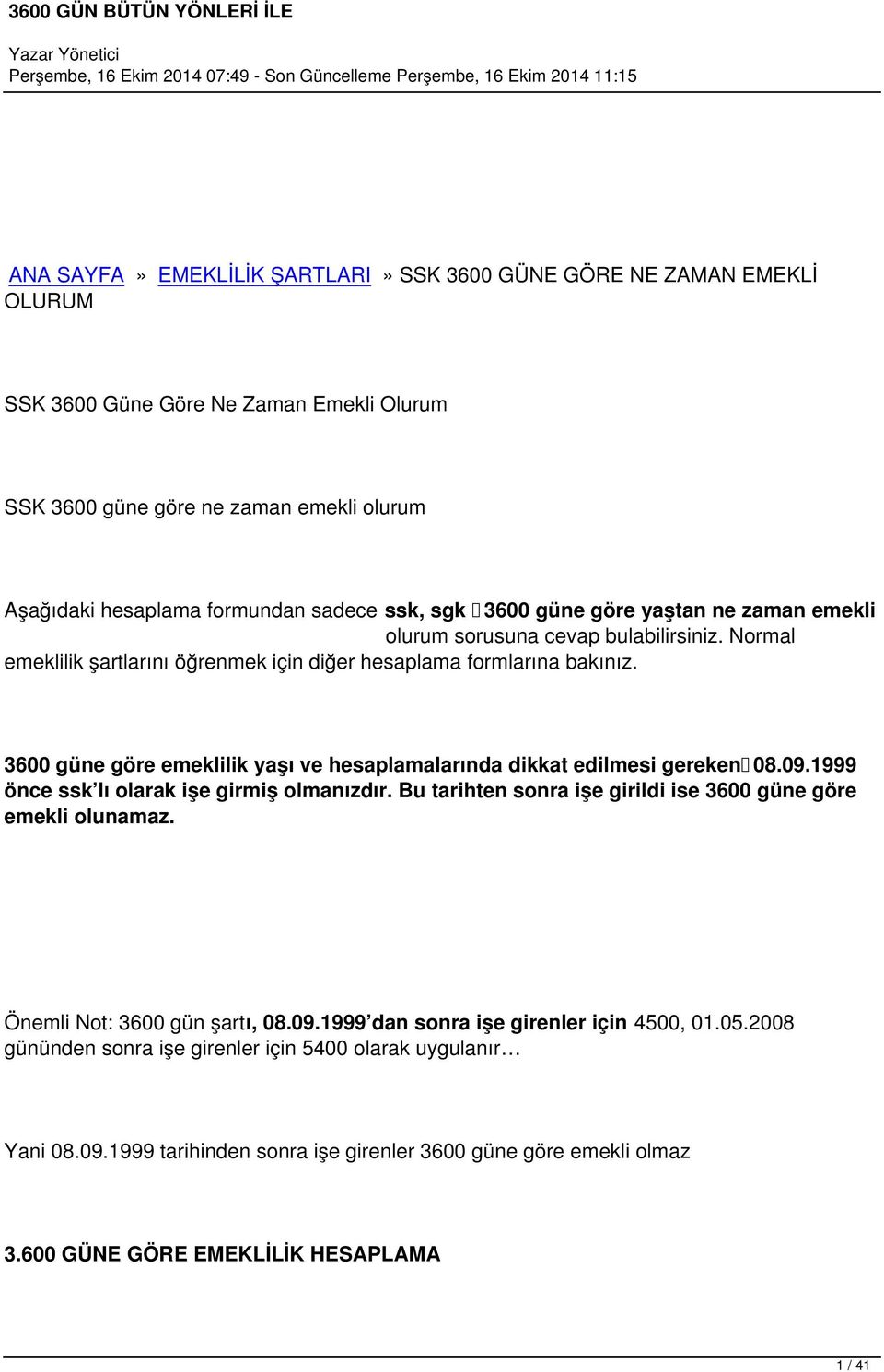 3600 güne göre emeklilik yaşı ve hesaplamalarında dikkat edilmesi gereken 08.09.1999 önce ssk lı olarak işe girmiş olmanızdır. Bu tarihten sonra işe girildi ise 3600 güne göre emekli olunamaz.