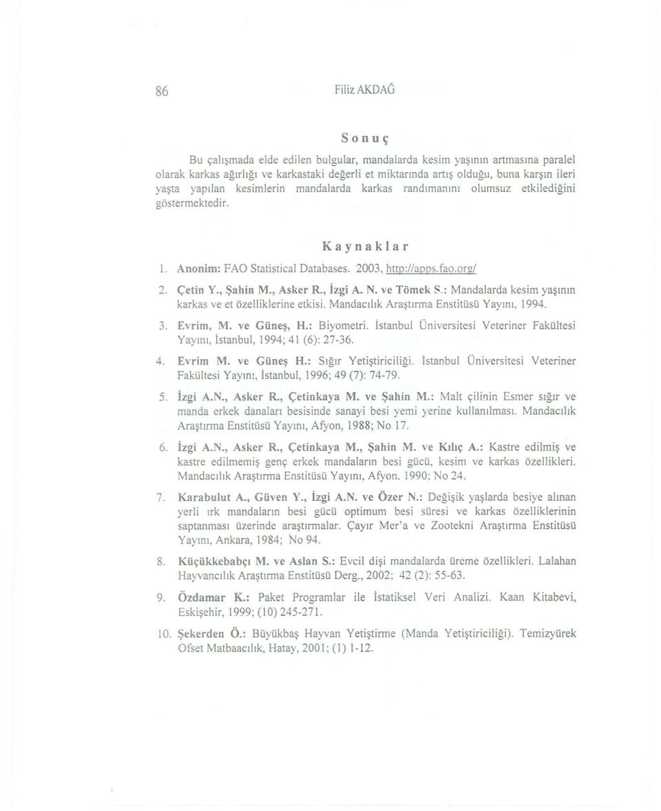 , İzgi A. N. ve Tömek S..: Mandalarda kesim yaşının karkas ve et özelliklerine etkisi. Mandacılık Araştırma Enstitüsü Yayını. 1994. 3. Evrim, M. ve Güneş, H.: Biyometri.