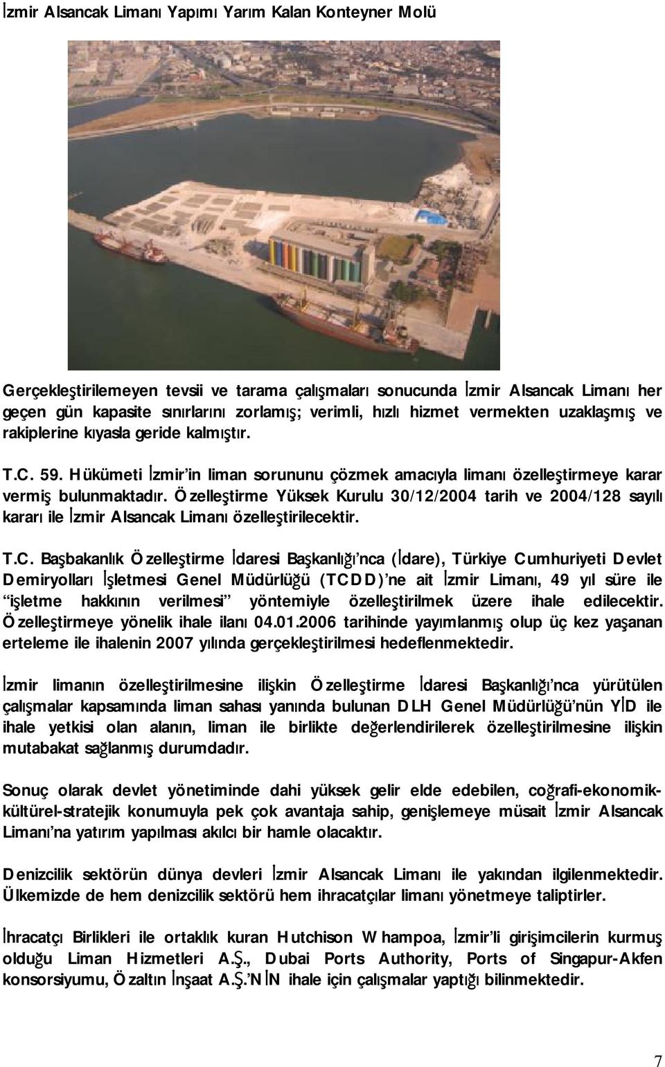 Özelleştirme Yüksek Kurulu 30/12/2004 tarih ve 2004/128 sayılı kararı ile İzmir Alsancak Limanı özelleştirilecektir. T.C.