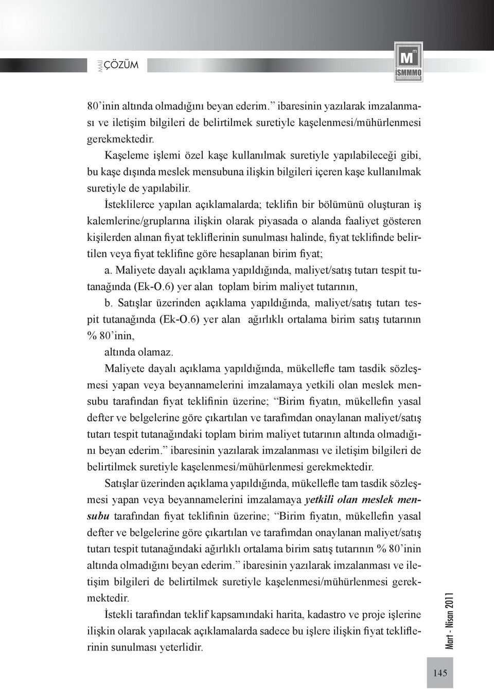 İsteklilerce yapılan açıklamalarda; teklifin bir bölümünü oluşturan iş kalemlerine/gruplarına ilişkin olarak piyasada o alanda faaliyet gösteren kişilerden alınan fiyat tekliflerinin sunulması