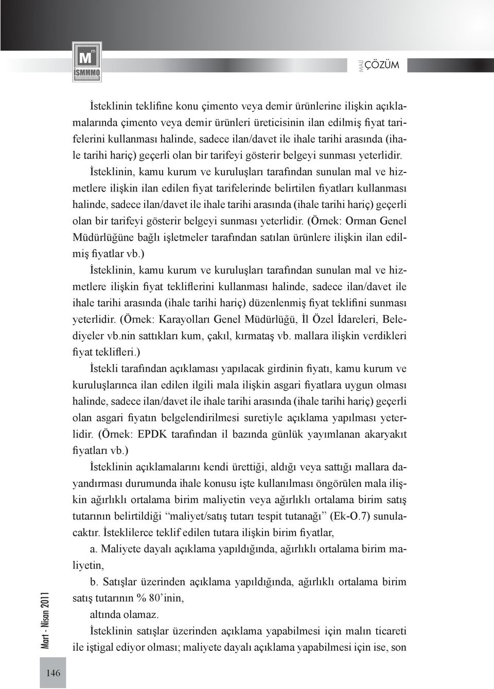 İsteklinin, kamu kurum ve kuruluşları tarafından sunulan mal ve hizmetlere ilişkin ilan edilen fiyat tarifelerinde belirtilen fiyatları kullanması halinde, sadece ilan/davet ile  (Örnek: Orman Genel