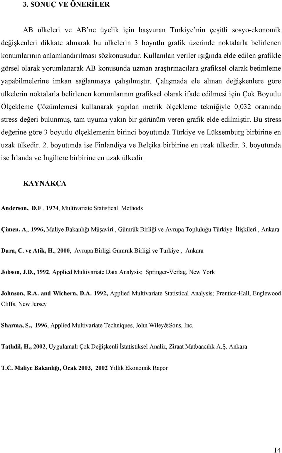 Kullanılan veriler ışığında elde edilen grafikle görsel olarak yorumlanarak AB konusunda uzman araştırmacılara grafiksel olarak betimleme yapabilmelerine imkan sağlanmaya çalışılmıştır.