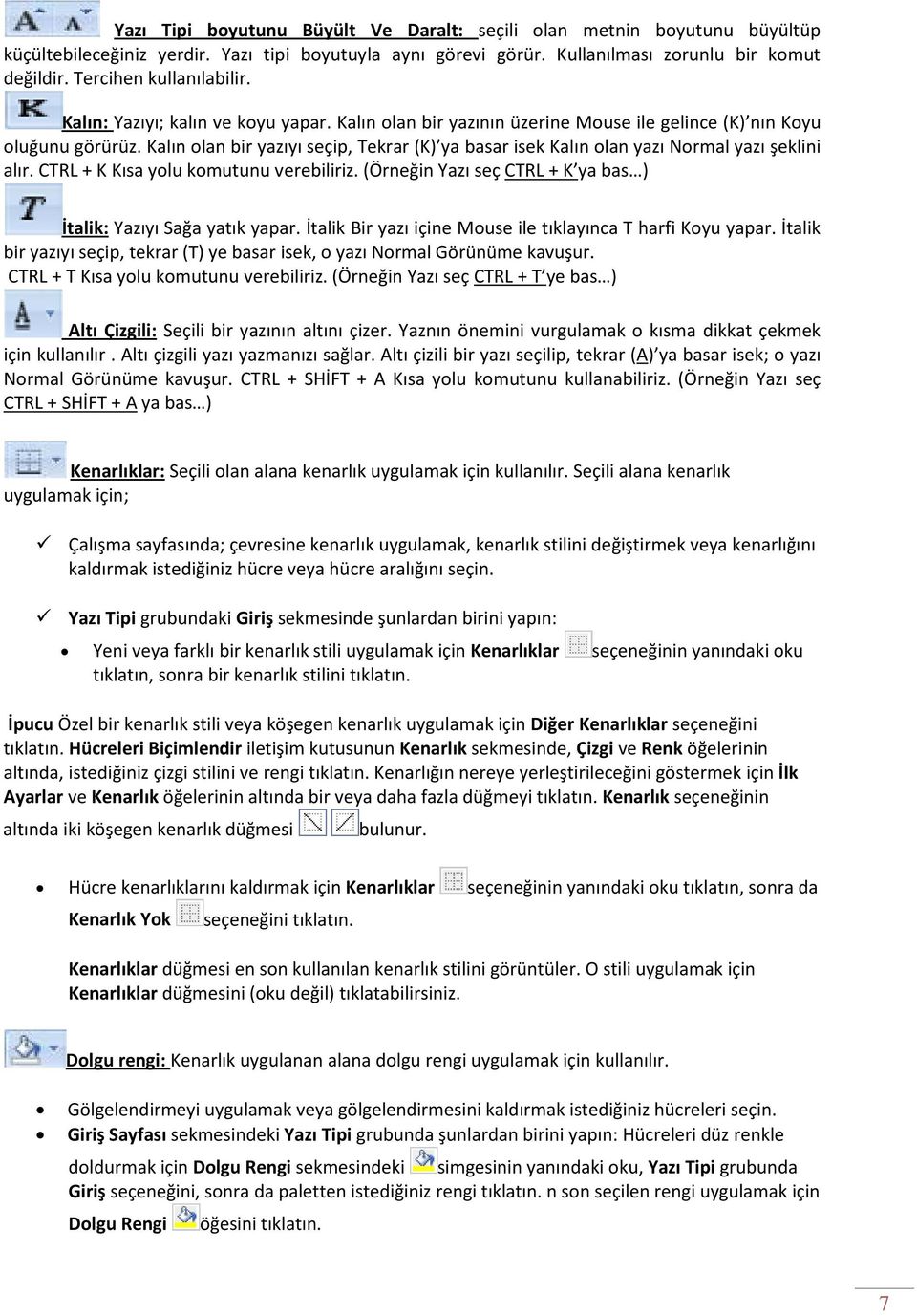 Kalın olan bir yazıyı seçip, Tekrar (K) ya basar isek Kalın olan yazı Normal yazı şeklini alır. CTRL + K Kısa yolu komutunu verebiliriz.