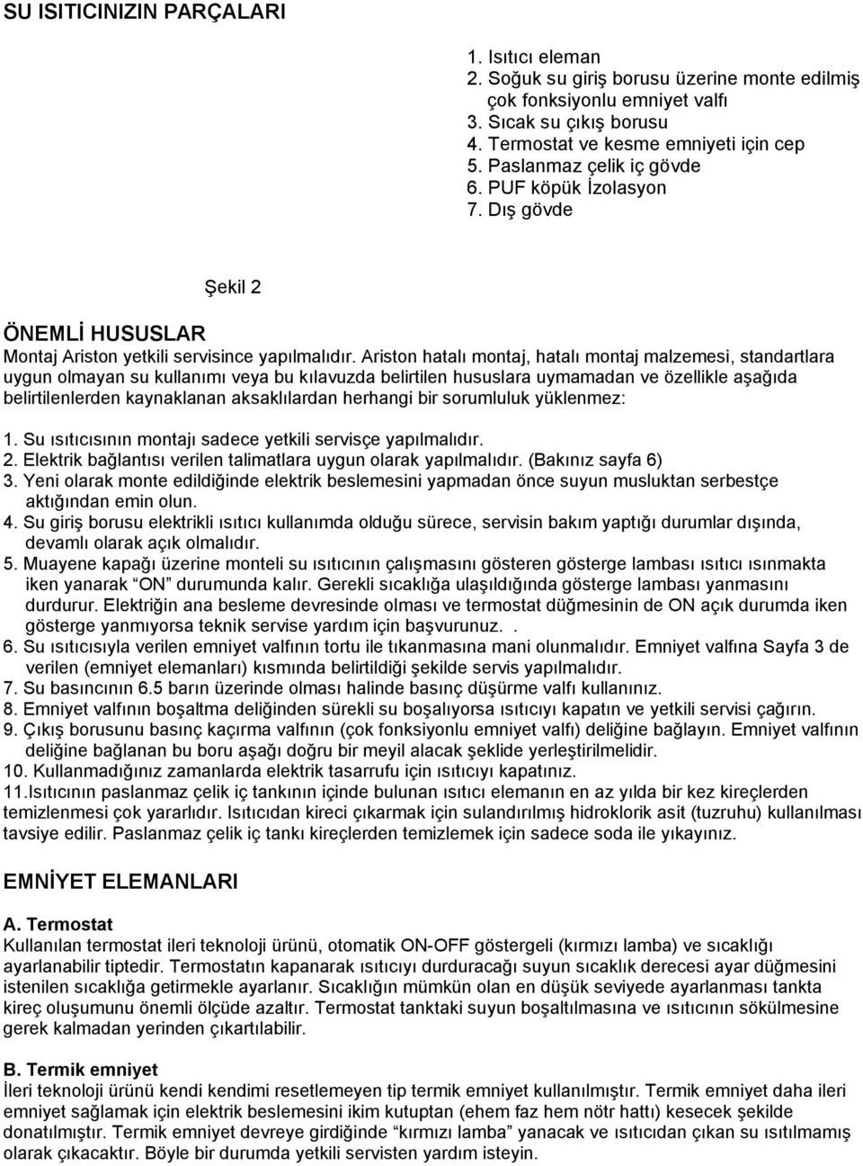 Ariston hatalı montaj, hatalı montaj malzemesi, standartlara uygun olmayan su kullanımı veya bu kılavuzda belirtilen hususlara uymamadan ve özellikle aşağıda belirtilenlerden kaynaklanan