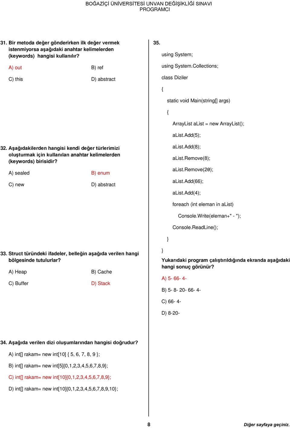 Aşağıdakilerden hangisi kendi değer türlerimizi oluşturmak için kullanılan anahtar kelimelerden (keywords) birisidir? A) sealed B) enum C) new D) abstract alist.add(8); alist.remove(8); alist.