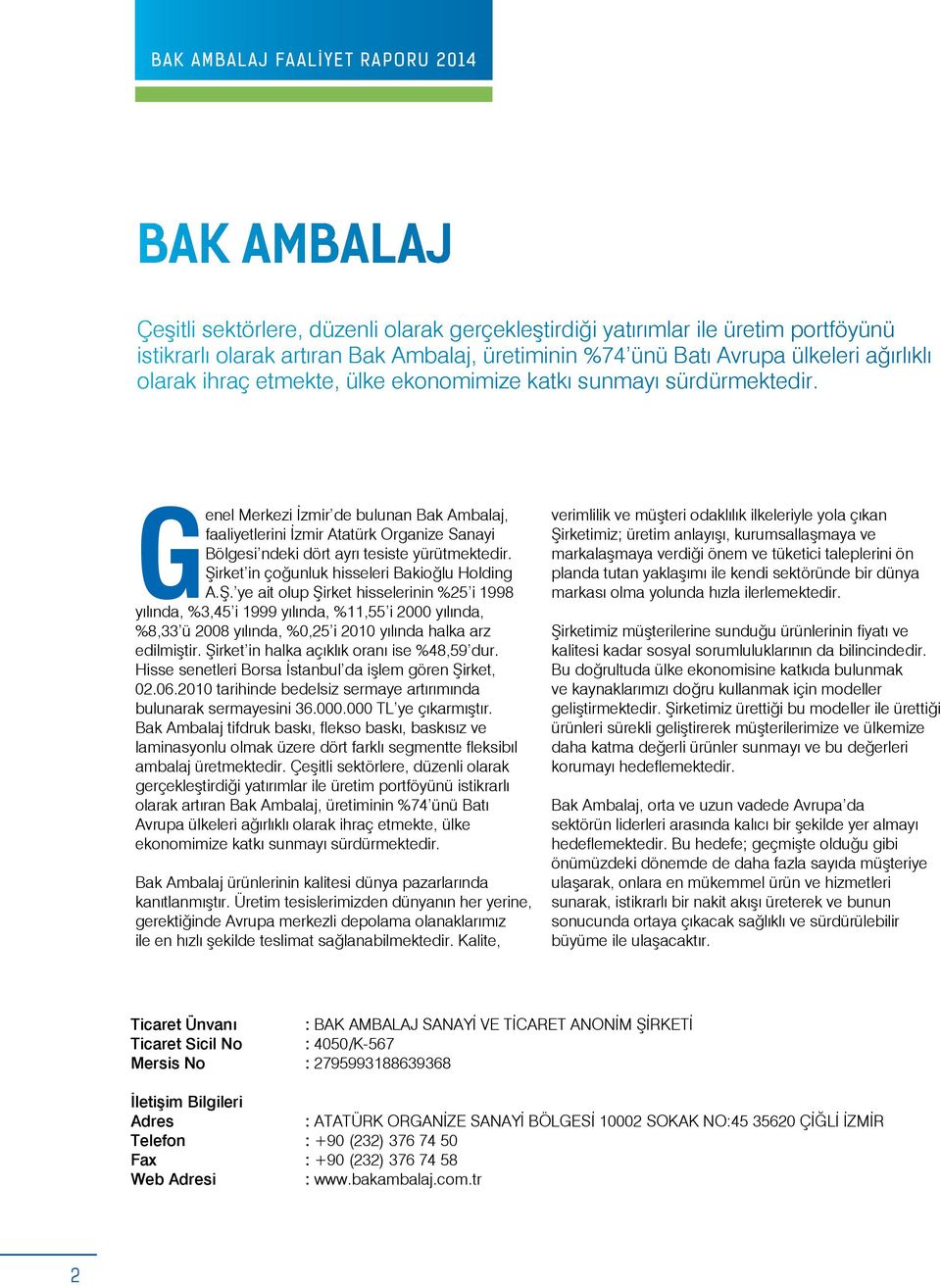 Genel Merkezi İzmir de bulunan Bak Ambalaj, faaliyetlerini İzmir Atatürk Organize Sanayi Bölgesi ndeki dört ayrı tesiste yürütmektedir. Şi