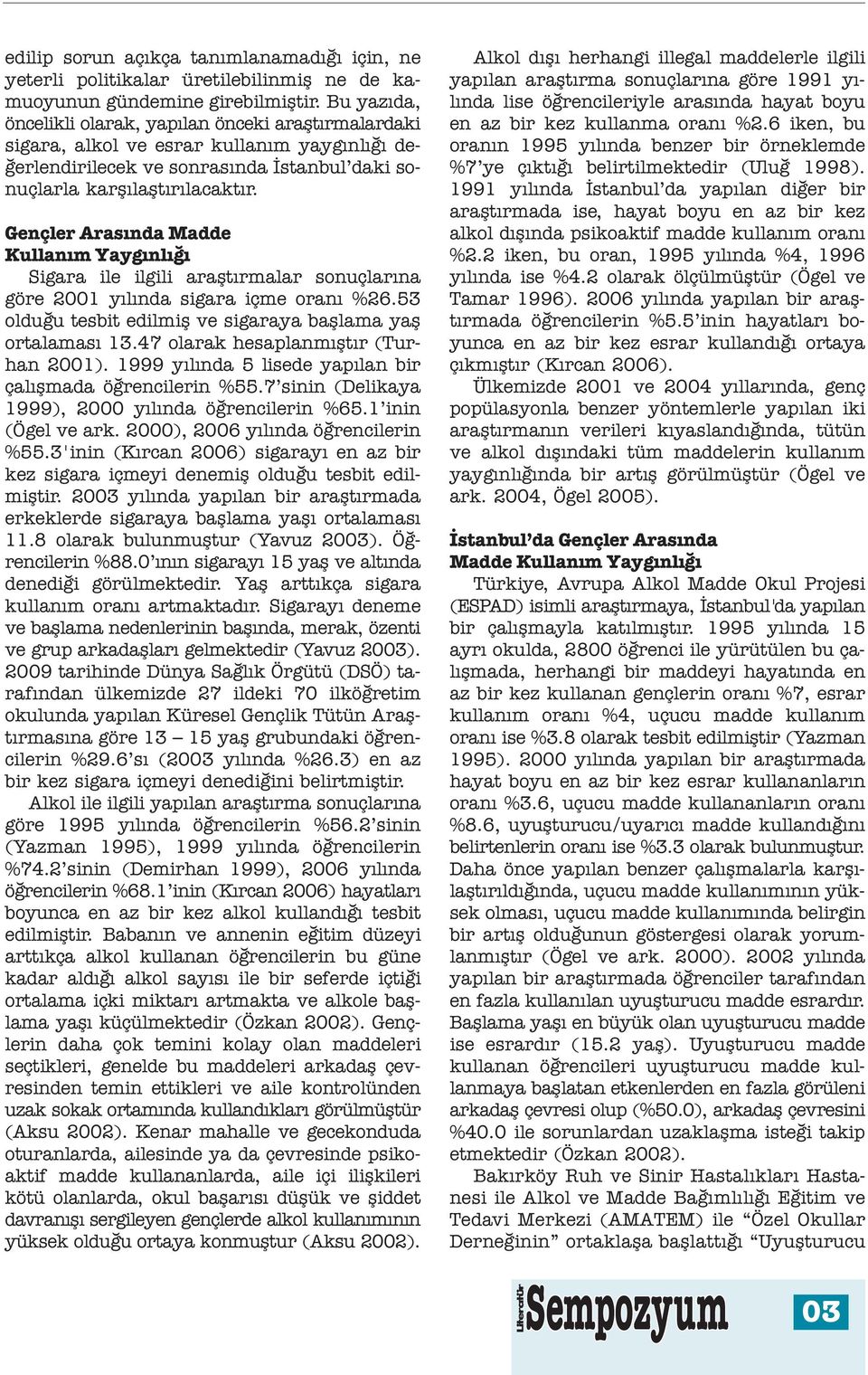 Gençler Arasında Madde Kullanım Yaygınlığı Sigara ile ilgili araştırmalar sonuçlarına göre 2001 yılında sigara içme oranı %26.53 olduğu tesbit edilmiş ve sigaraya başlama yaş ortalaması 13.