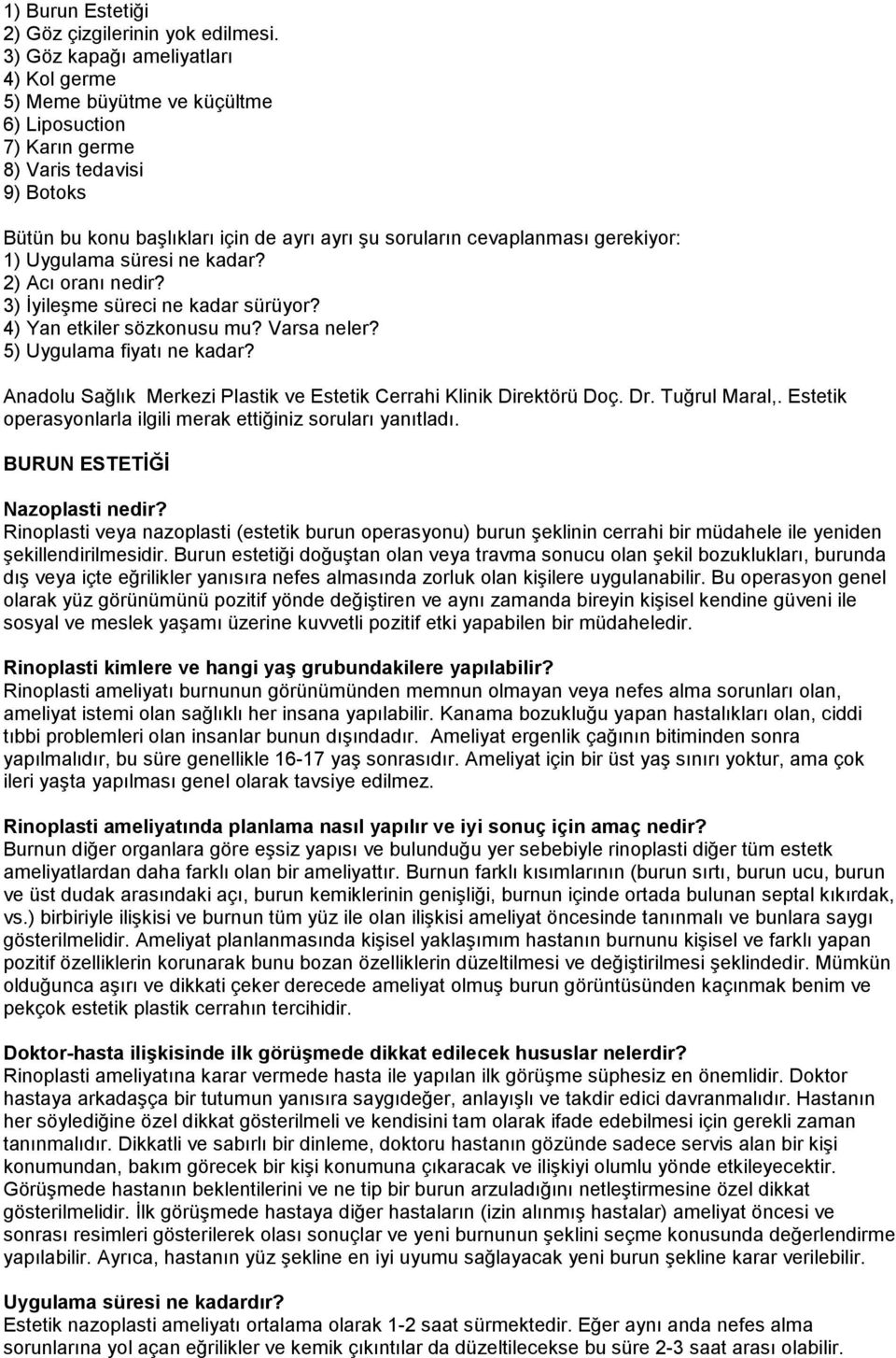 gerekiyor: 1) Uygulama süresi ne kadar? 2) Acı oranı nedir? 3) İyileşme süreci ne kadar sürüyor? 4) Yan etkiler sözkonusu mu? Varsa neler? 5) Uygulama fiyatı ne kadar?