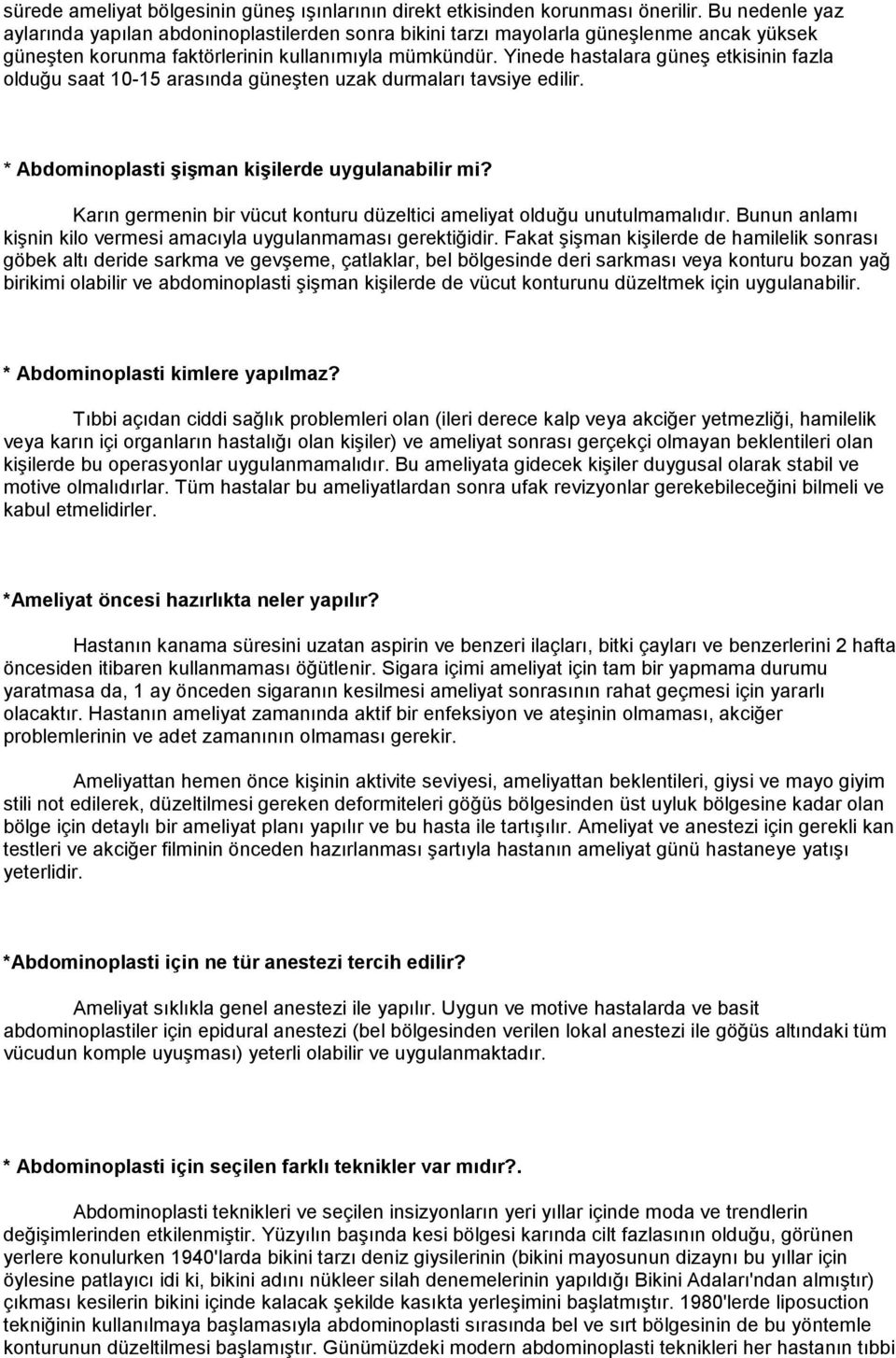 Yinede hastalara güneş etkisinin fazla olduğu saat 10-15 arasında güneşten uzak durmaları tavsiye edilir. * Abdominoplasti şişman kişilerde uygulanabilir mi?