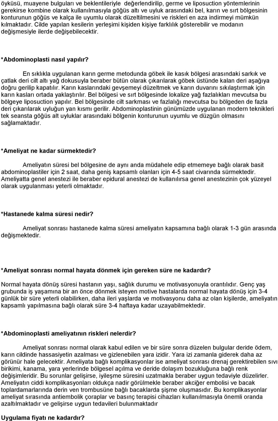 Cilde yapılan kesilerin yerleşimi kişiden kişiye farklılık gösterebilir ve modanın değişmesiyle ilerde değişebilecektir. *Abdominoplasti nasıl yapılır?