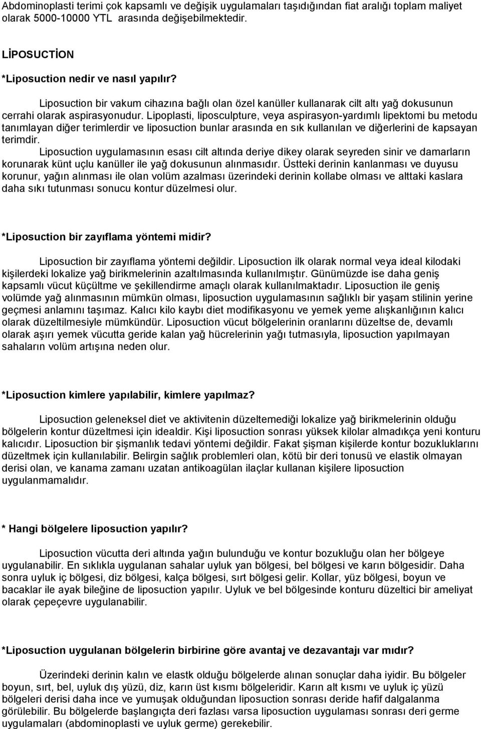 Lipoplasti, liposculpture, veya aspirasyon-yardımlı lipektomi bu metodu tanımlayan diğer terimlerdir ve liposuction bunlar arasında en sık kullanılan ve diğerlerini de kapsayan terimdir.