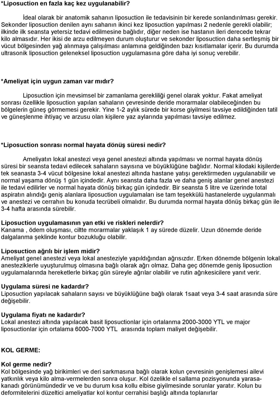 tekrar kilo almasıdır. Her ikisi de arzu edilmeyen durum oluşturur ve sekonder liposuction daha sertleşmiş bir vücut bölgesinden yağ alınmaya çalışılması anlamına geldiğinden bazı kısıtlamalar içerir.