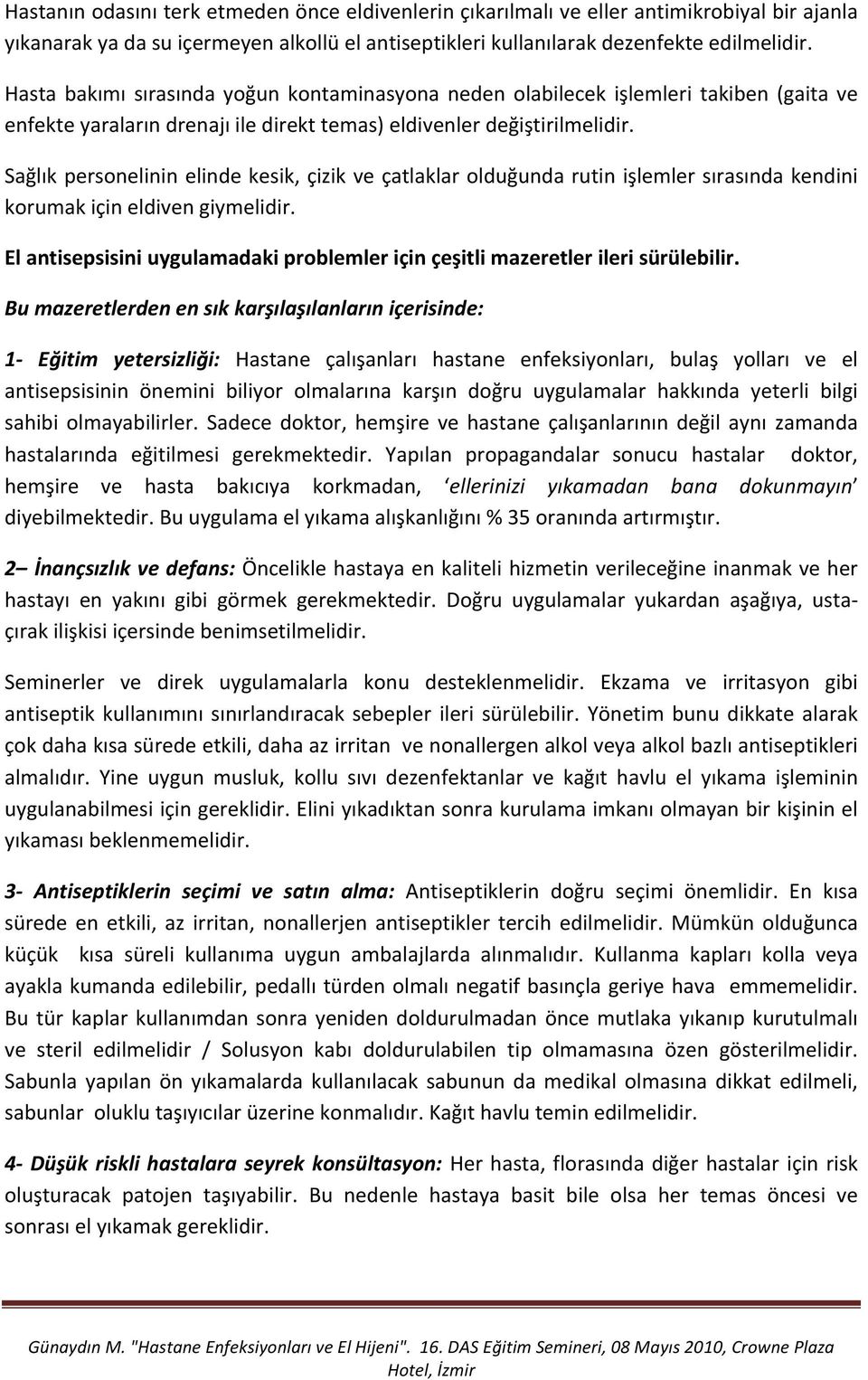 Sağlık personelinin elinde kesik, çizik ve çatlaklar olduğunda rutin işlemler sırasında kendini korumak için eldiven giymelidir.