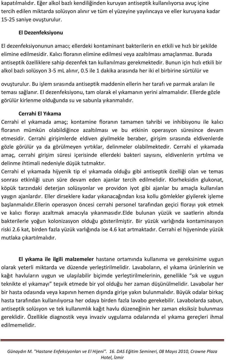 El Dezenfeksiyonu El dezenfeksiyonunun amacı; ellerdeki kontaminant bakterilerin en etkili ve hızlı bir şekilde elimine edilmesidir. Kalıcı floranın elimine edilmesi veya azaltılması amaçlanmaz.