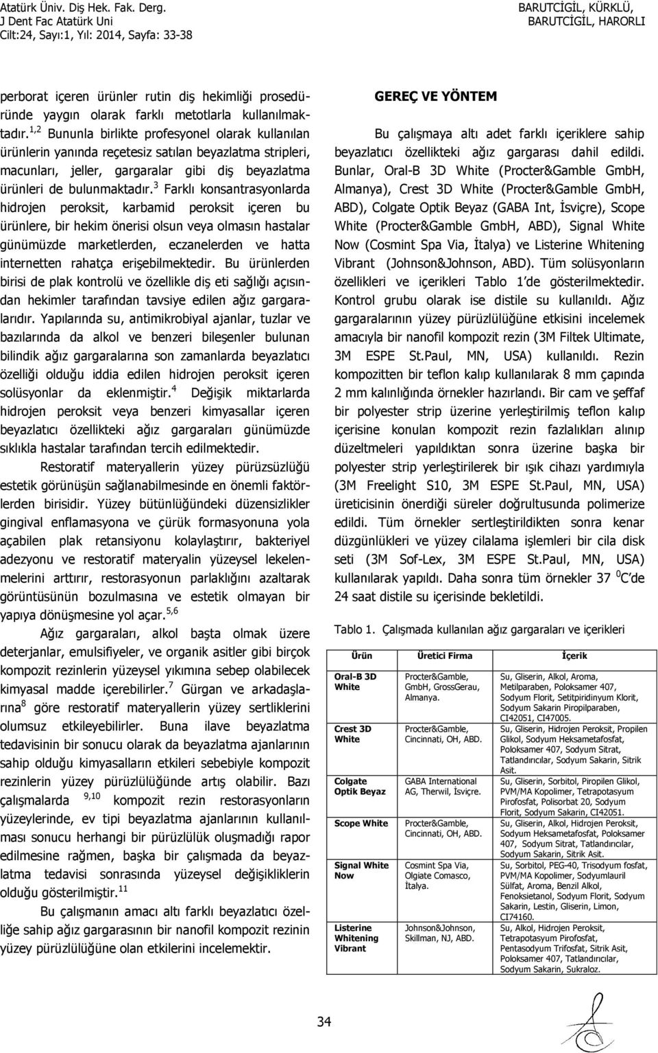 3 Farklı konsantrasyonlarda hidrojen peroksit, karbamid peroksit içeren bu ürünlere, bir hekim önerisi olsun veya olmasın hastalar günümüzde marketlerden, eczanelerden ve hatta internetten rahatça