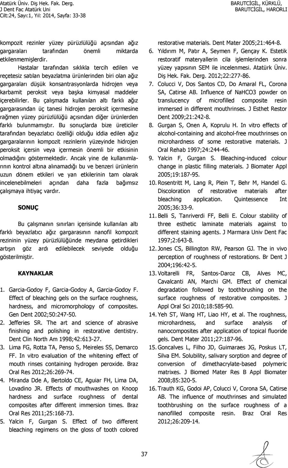 maddeler içerebilirler. Bu çalışmada kullanılan altı farklı ağız gargarasından üç tanesi hidrojen peroksit içermesine rağmen yüzey pürüzlülüğü açısından diğer ürünlerden farklı bulunmamıştır.