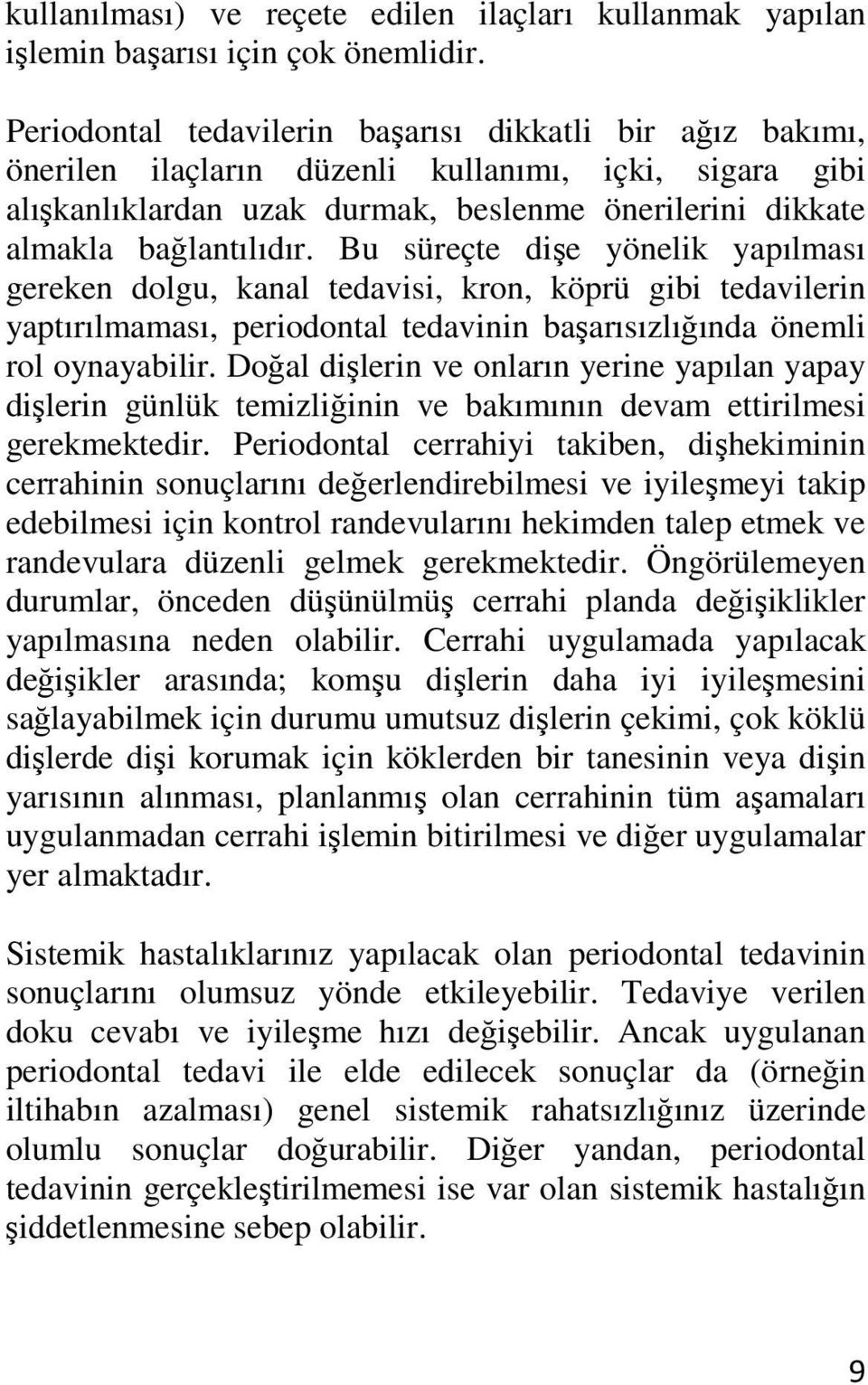 Bu süreçte dişe yönelik yapılması gereken dolgu, kanal tedavisi, kron, köprü gibi tedavilerin yaptırılmaması, periodontal tedavinin başarısızlığında önemli rol oynayabilir.