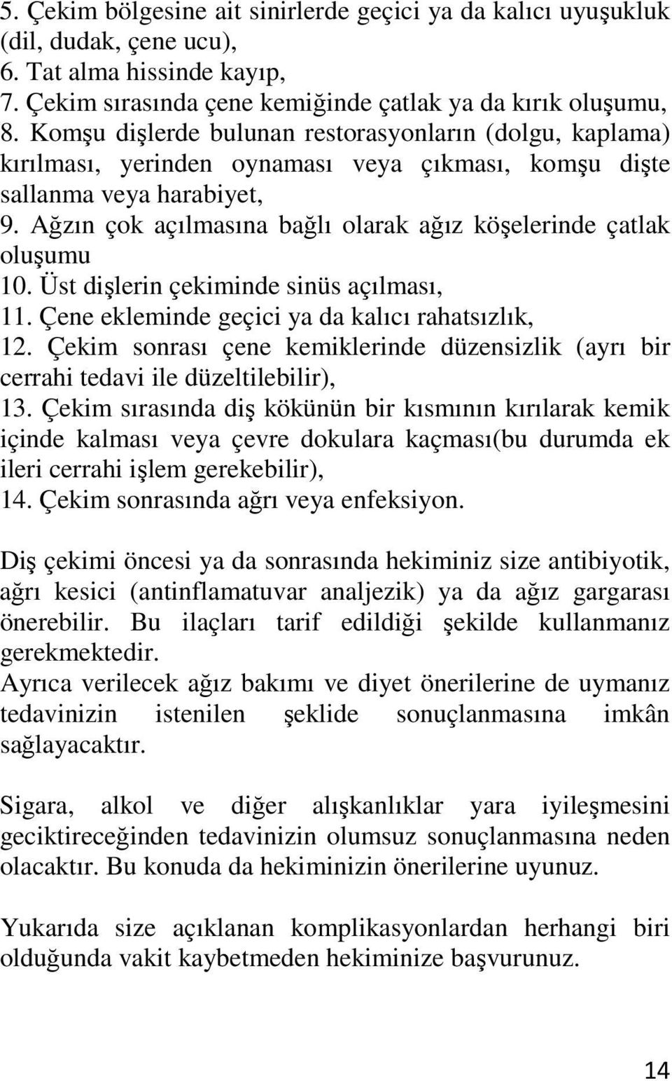 Ağzın çok açılmasına bağlı olarak ağız köşelerinde çatlak oluşumu 10. Üst dişlerin çekiminde sinüs açılması, 11. Çene ekleminde geçici ya da kalıcı rahatsızlık, 12.