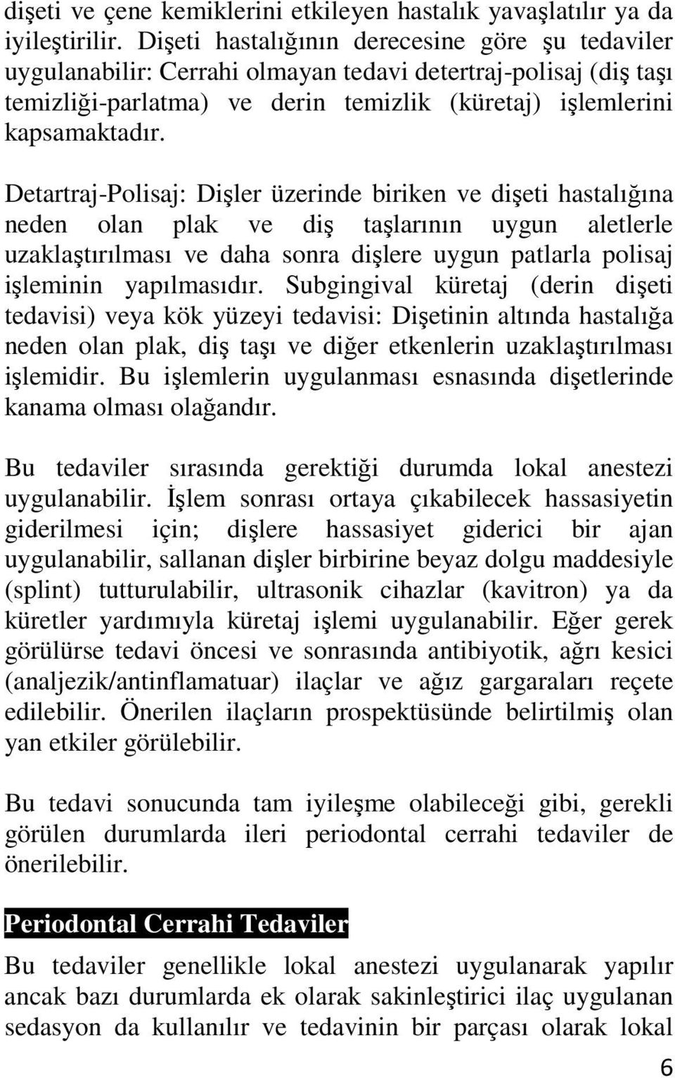 Detartraj-Polisaj: Dişler üzerinde biriken ve dişeti hastalığına neden olan plak ve diş taşlarının uygun aletlerle uzaklaştırılması ve daha sonra dişlere uygun patlarla polisaj işleminin yapılmasıdır.