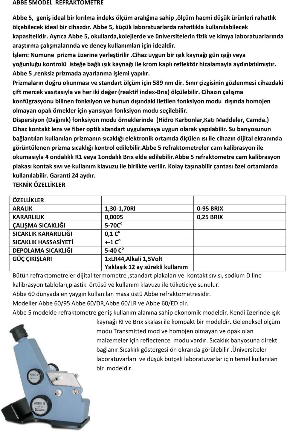 Ayrıca Abbe 5, okullarda,kolejlerde ve üniversitelerin fizik ve kimya laboratuarlarında araştırma çalışmalarında ve deney kullanımları için idealdir. İşlem: Numune prizma üzerine yerleştirilir.