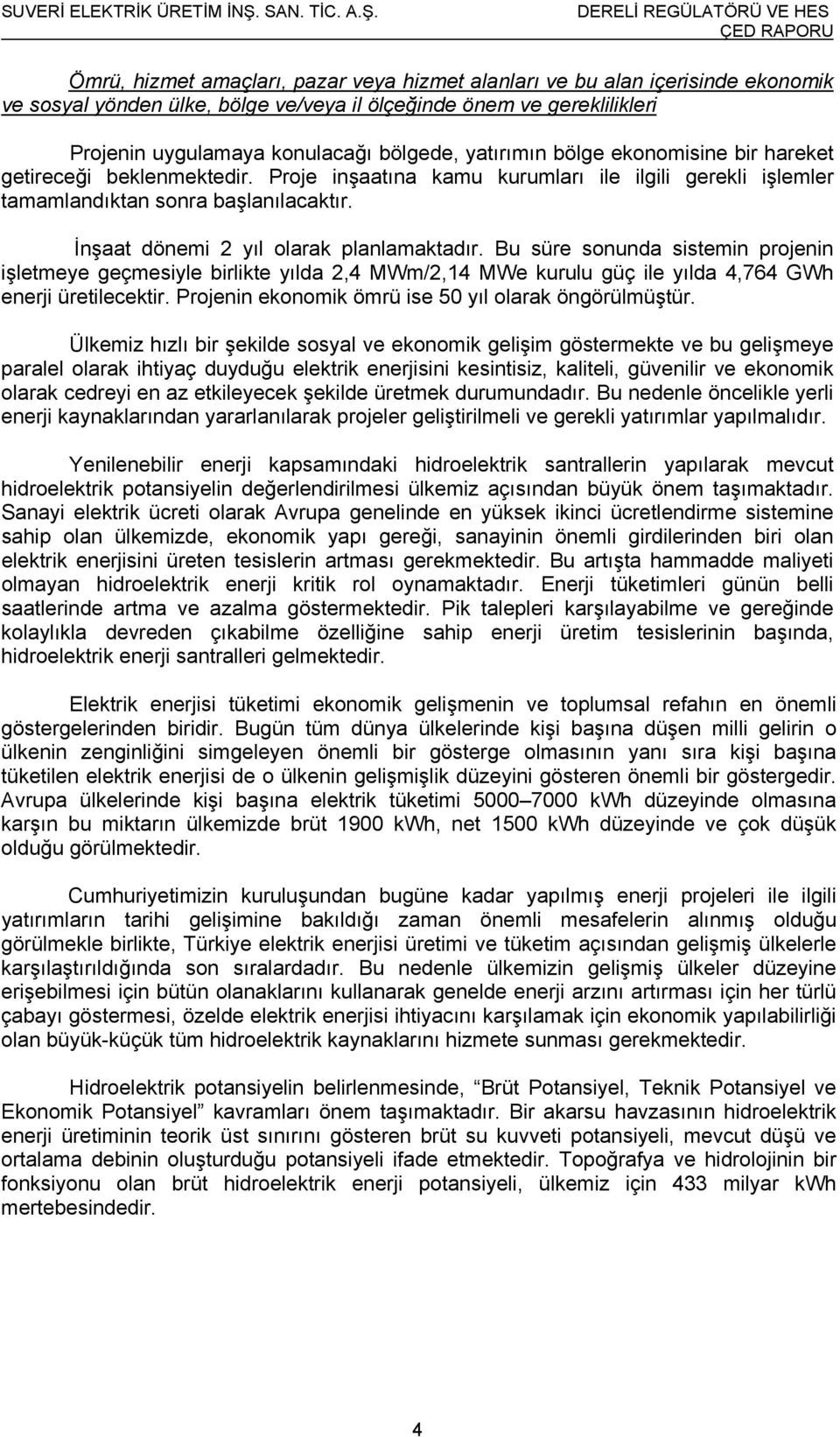 İnşaat dönemi 2 yıl olarak planlamaktadır. Bu süre sonunda sistemin projenin işletmeye geçmesiyle birlikte yılda 2,4 MWm/2,14 MWe kurulu güç ile yılda 4,764 GWh enerji üretilecektir.