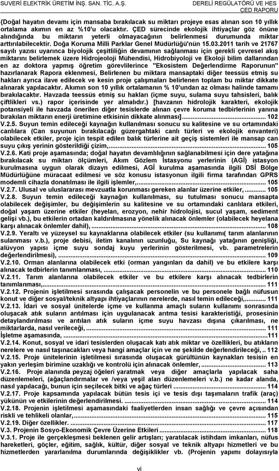 2011 tarih ve 21767 sayılı yazısı uyarınca biyolojik çeşitliliğin devamının sağlanması için gerekli çevresel akış miktarını belirlemek üzere Hidrojeoloji Mühendisi, Hidrobiyoloji ve Ekoloji bilim