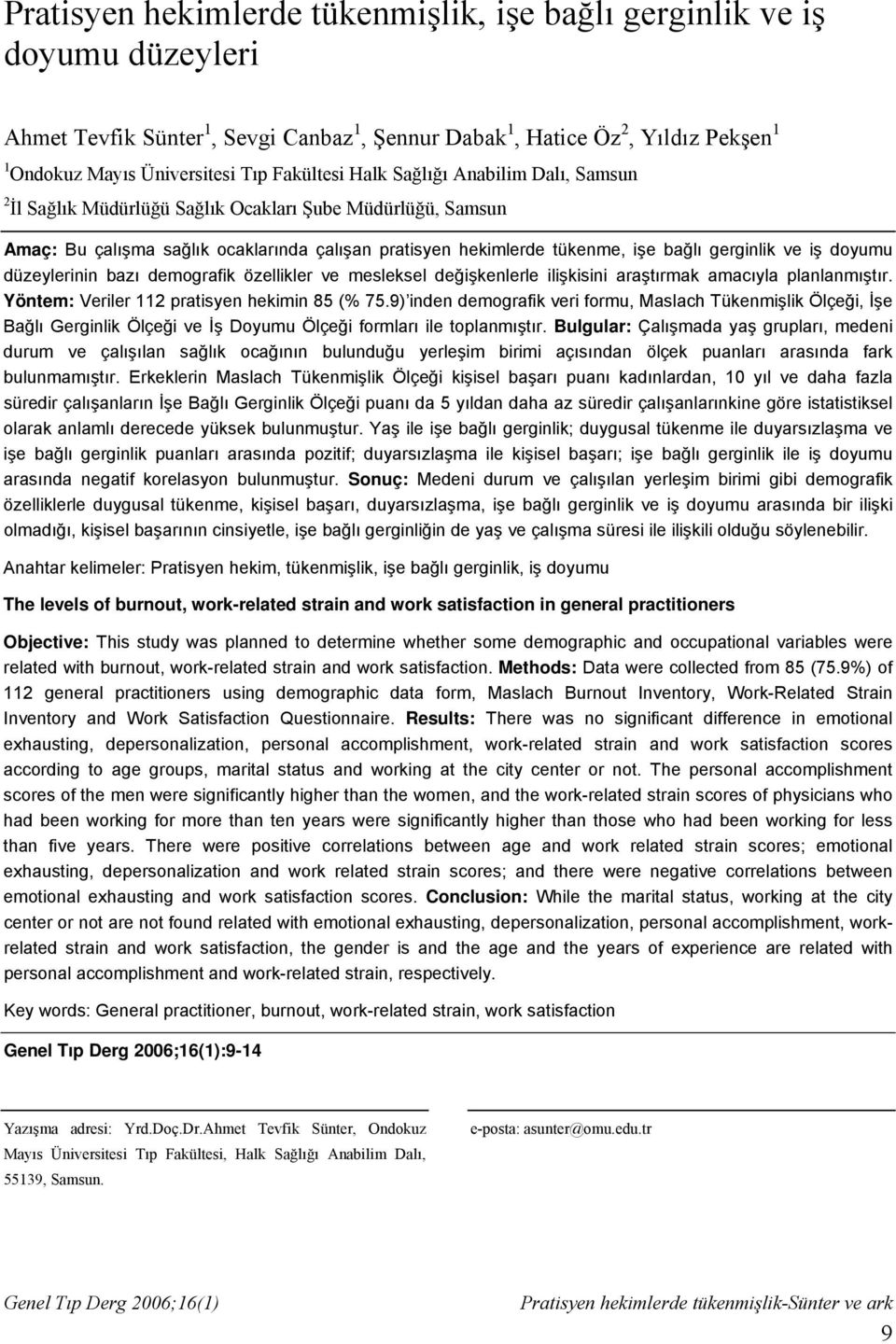 ve iş doyumu düzeylerinin bazı demografik özellikler ve mesleksel değişkenlerle ilişkisini araştırmak amacıyla planlanmıştır. Yöntem: Veriler 112 pratisyen hekimin 85 (% 75.