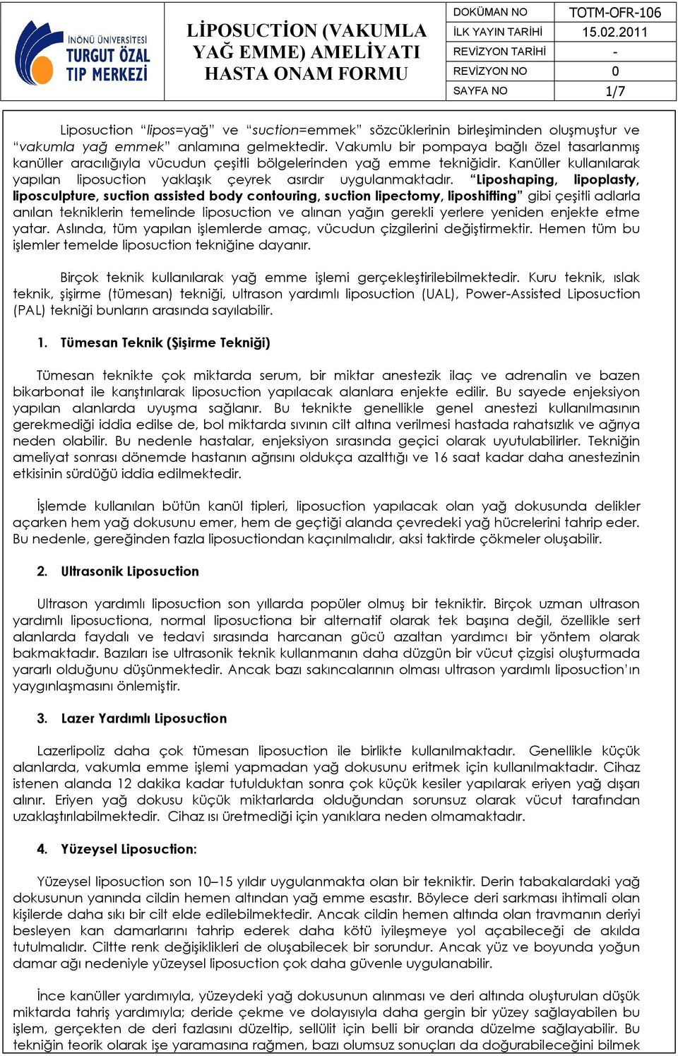 Liposhaping, lipoplasty, liposculpture, suction assisted body contouring, suction lipectomy, liposhifting gibi çeşitli adlarla anılan tekniklerin temelinde liposuction ve alınan yağın gerekli yerlere