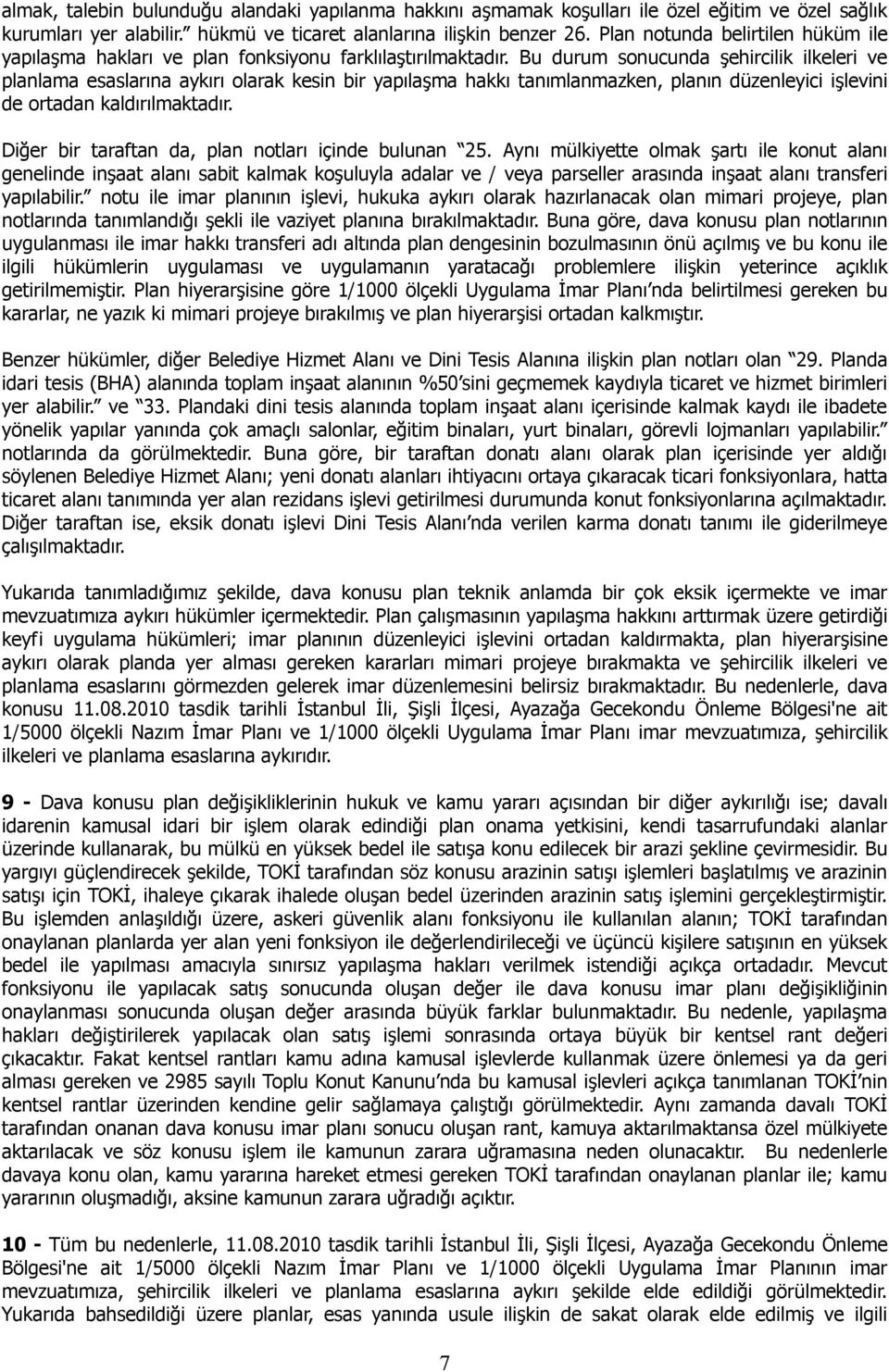 Bu durum sonucunda şehircilik ilkeleri ve planlama esaslarına aykırı olarak kesin bir yapılaşma hakkı tanımlanmazken, planın düzenleyici işlevini de ortadan kaldırılmaktadır.