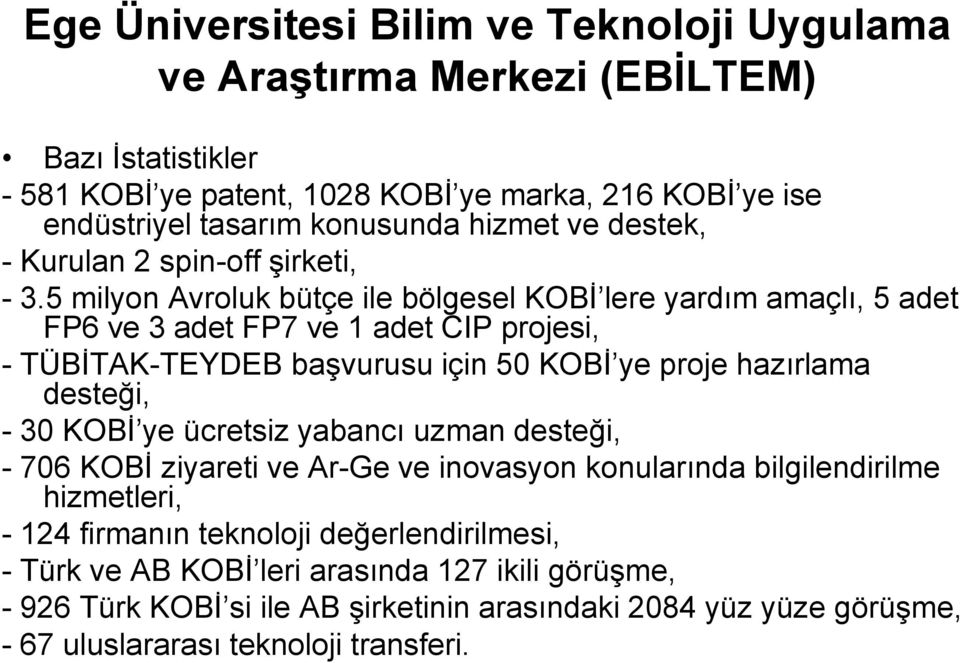 5 milyon Avroluk bütçe ile bölgesel KOBİ lere yardım amaçlı, 5 adet FP6 ve 3 adet FP7 ve 1 adet CIP projesi, - TÜBİTAK-TEYDEB başvurusu için 50 KOBİ ye proje hazırlama desteği, - 30