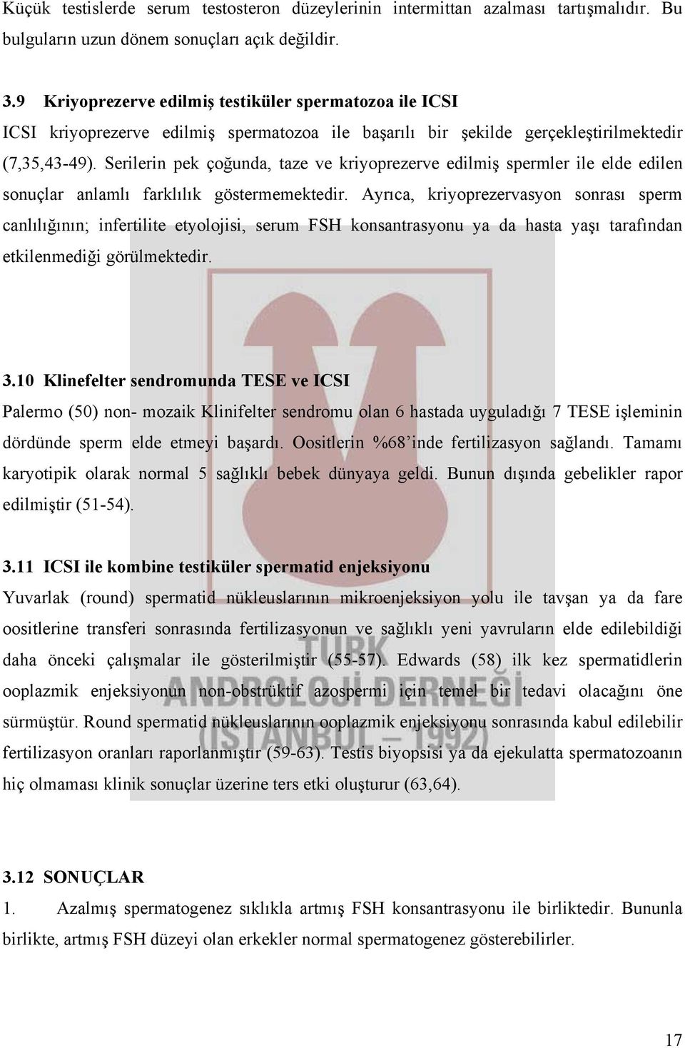 Serilerin pek çoğunda, taze ve kriyoprezerve edilmiş spermler ile elde edilen sonuçlar anlamlı farklılık göstermemektedir.