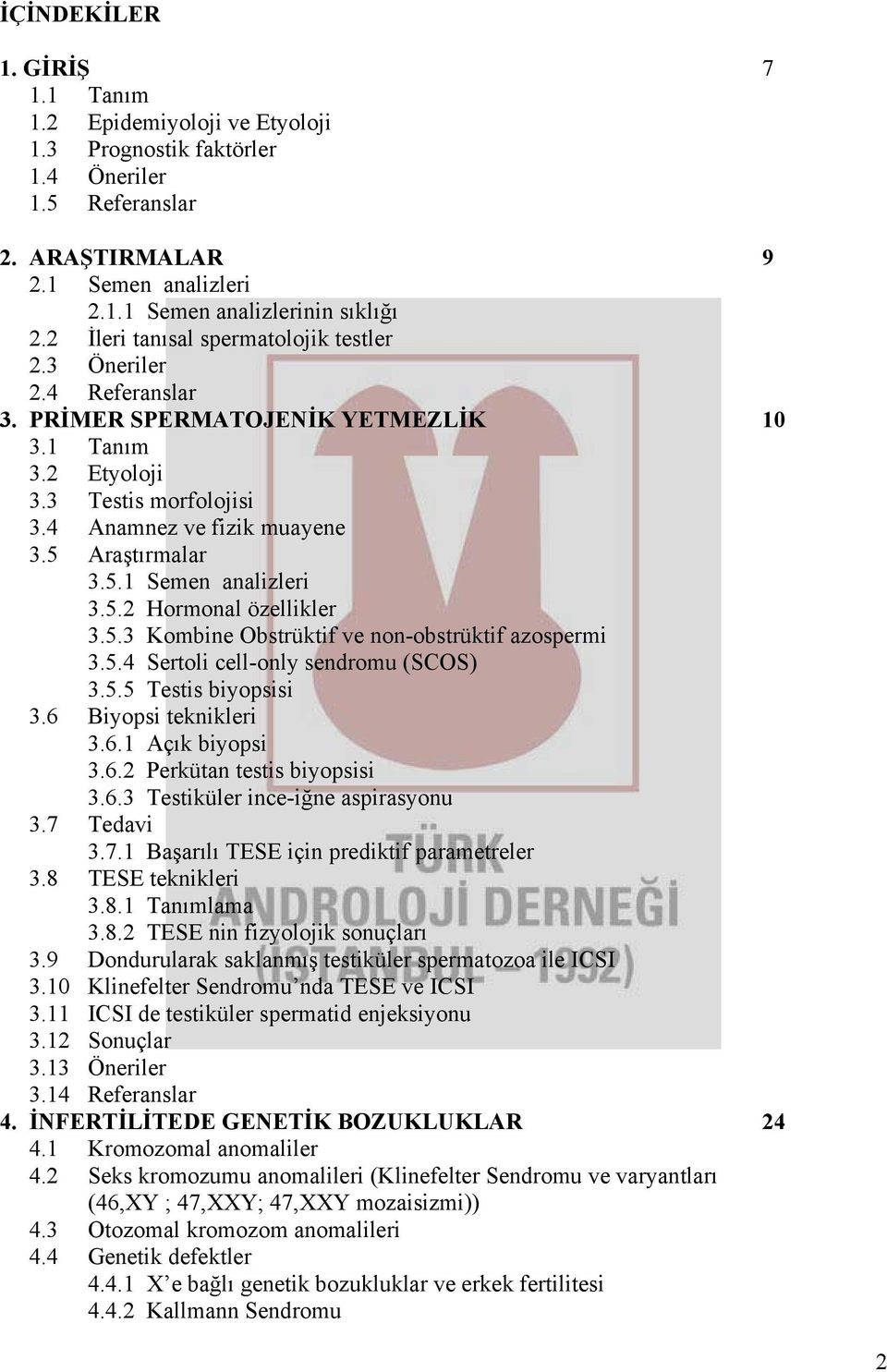 Araştırmalar 3.5.1 Semen analizleri 3.5.2 Hormonal özellikler 3.5.3 Kombine Obstrüktif ve non-obstrüktif azospermi 3.5.4 Sertoli cell-only sendromu (SCOS) 3.5.5 Testis biyopsisi 3.