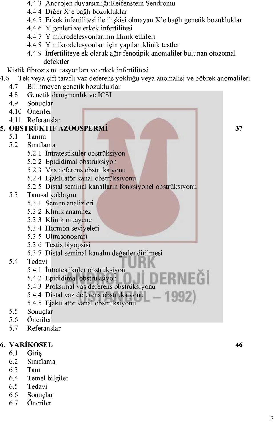 6 Tek veya çift taraflı vaz deferens yokluğu veya anomalisi ve böbrek anomalileri 4.7 Bilinmeyen genetik bozukluklar 4.8 Genetik danışmanlık ve ICSI 4.9 Sonuçlar 4.10 Öneriler 4.11 Referanslar 5.