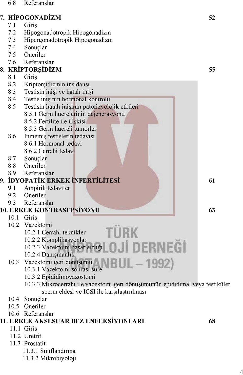 5.3 Germ hücreli tümörler 8.6 İnmemiş testislerin tedavisi 8.6.1 Hormonal tedavi 8.6.2 Cerrahi tedavi 8.7 Sonuçlar 8.8 Öneriler 8.9 Referanslar 9. İDYOPATİK ERKEK İNFERTİLİTESİ 61 9.