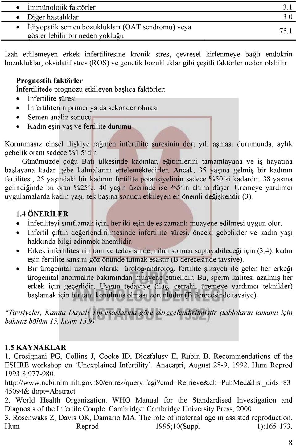 Prognostik faktörler İnfertilitede prognozu etkileyen başlıca faktörler: İnfertilite süresi İnfertilitenin primer ya da sekonder olması Semen analiz sonucu Kadın eşin yaş ve fertilite durumu