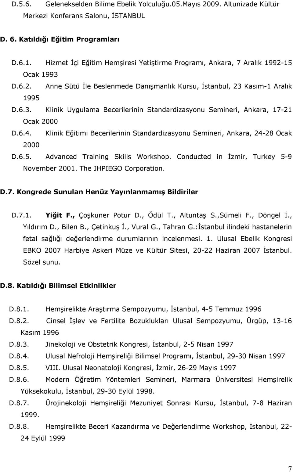 6.4. Klinik Eğitimi Becerilerinin Standardizasyonu Semineri, Ankara, 4-8 Ocak 000 D.6.5. Advanced Training Skills Workshop. Conducted in İzmir, Turkey 5-9 November 001. The JHPIEGO Corporation. D.7.