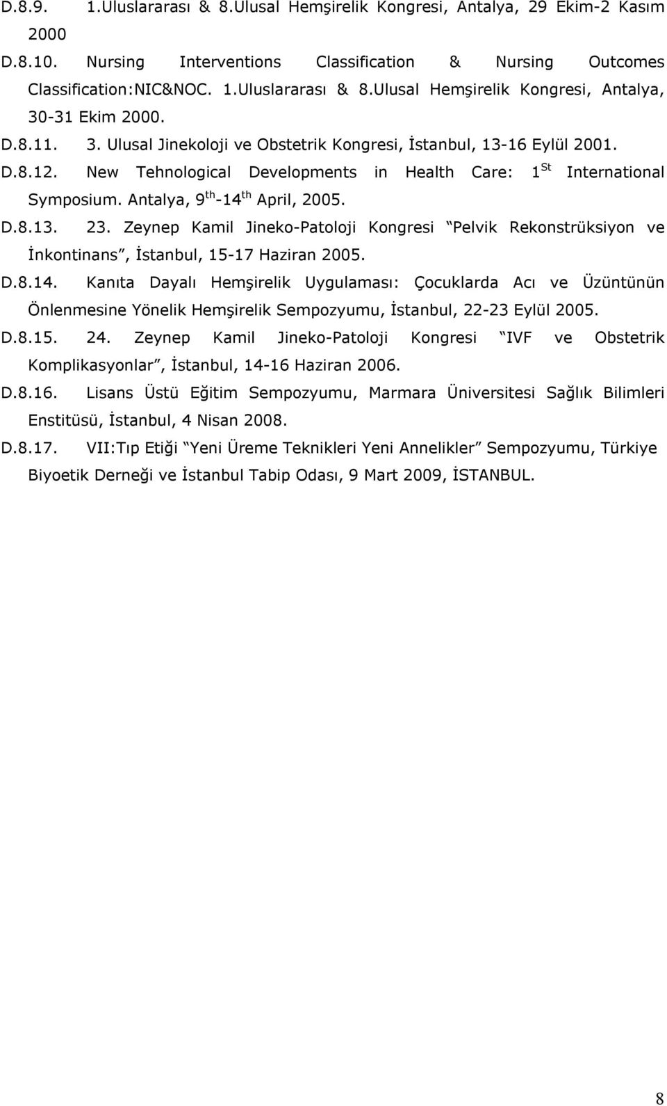 D.8.14. Kanıta Dayalı Hemşirelik Uygulaması: Çocuklarda Acı ve Üzüntünün Önlenmesine Yönelik Hemşirelik Sempozyumu, İstanbul, -3 Eylül 005. D.8.15. 4.