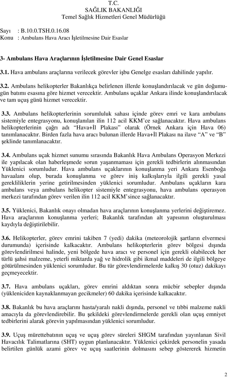 Ambulans uçaklar Ankara ilinde konuşlandırılacak ve tam uçuş günü hizmet verecektir. 3.