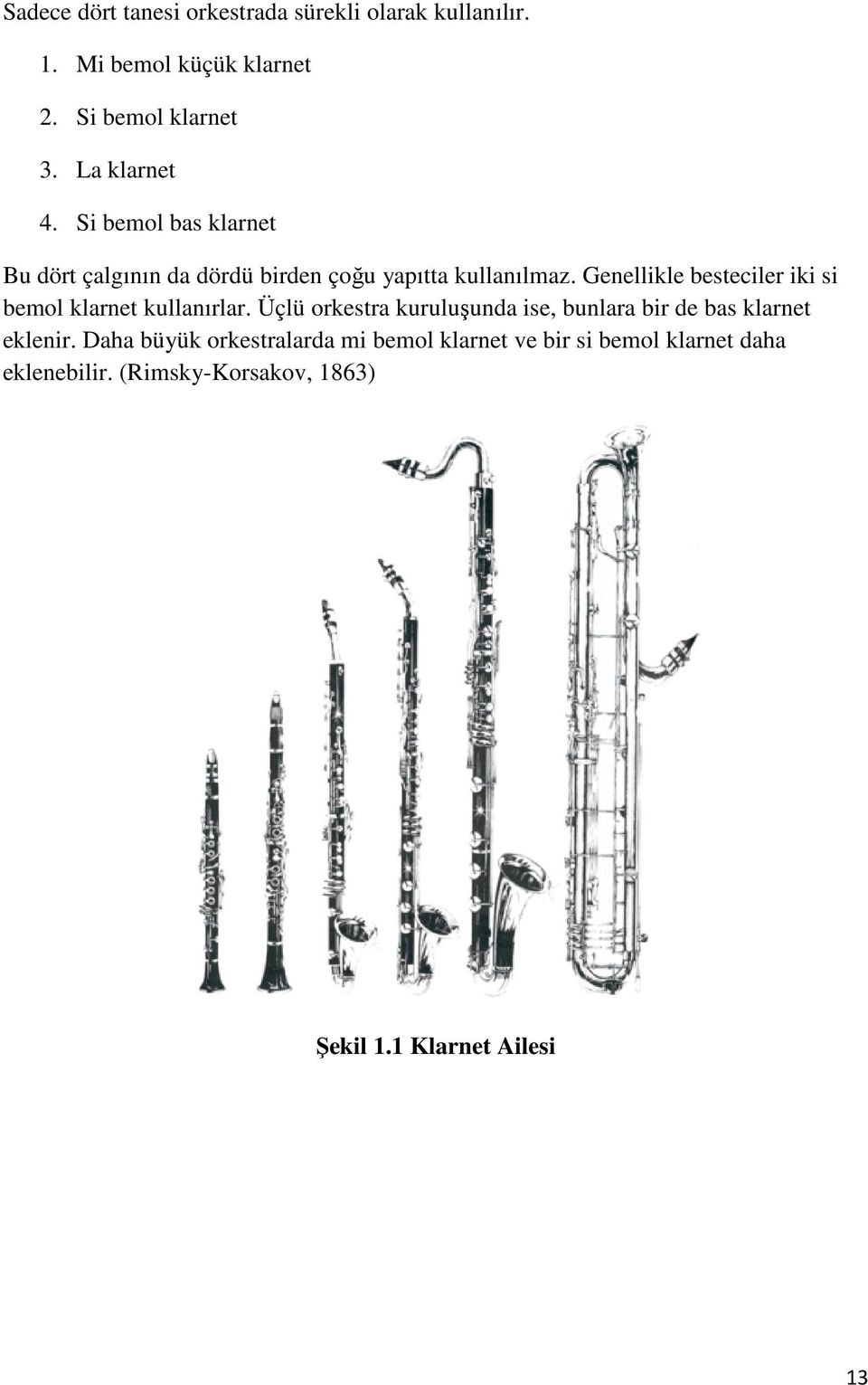 Genellikle besteciler iki si bemol klarnet kullanırlar.