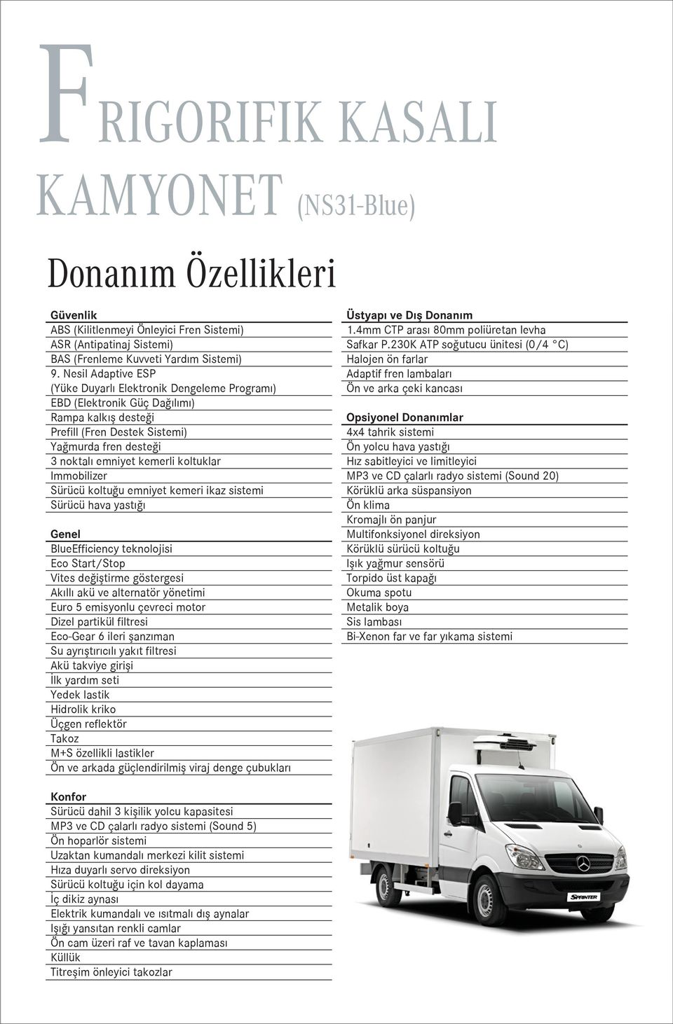 koltuklar Immobilizer Sürücü koltuğu emniyet kemeri ikaz sistemi Sürücü hava yastığı Genel BlueEfficiency teknolojisi Eco Start/Stop Vites değiştirme göstergesi Akıllı akü ve alternatör yönetimi Euro