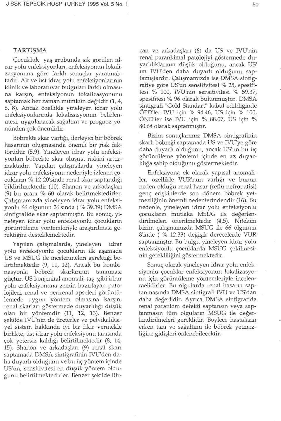 Ancak özellikle yineleyen idrar yolu enfeksiyonlarında lokalizasyonun belirlenmesi, uygulanacak sağaltım ve prognoz yönünden çok önemlidir.