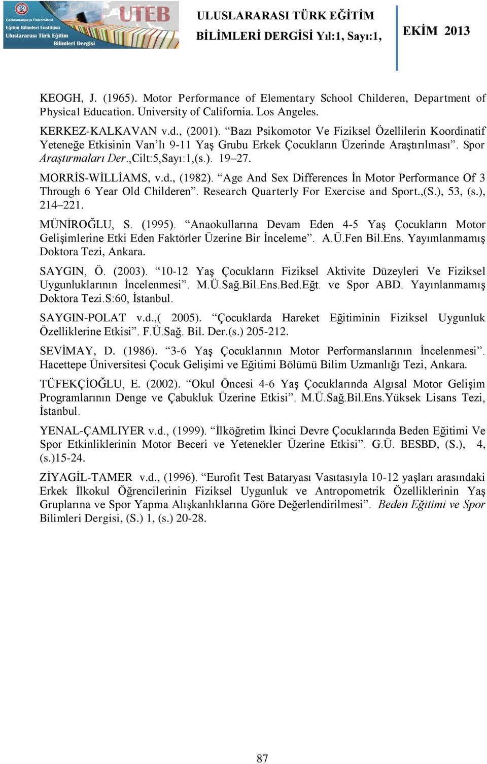 MORRİS-WİLLİAMS, v.d., (1982). Age And Sex Differences İn Motor Performance Of 3 Through 6 Year Old Childeren. Research Quarterly For Exercise and Sport.,(S.), 53, (s.), 214 221. MÜNİROĞLU, S. (1995).