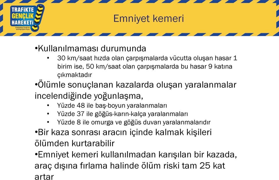 baş-boyun yaralanmaları Yüzde 37 ile göğüs-karın-kalça yaralanmaları Yüzde 8 ile omurga ve göğüs duvarı yaralanmalarıdır Bir kaza sonrası